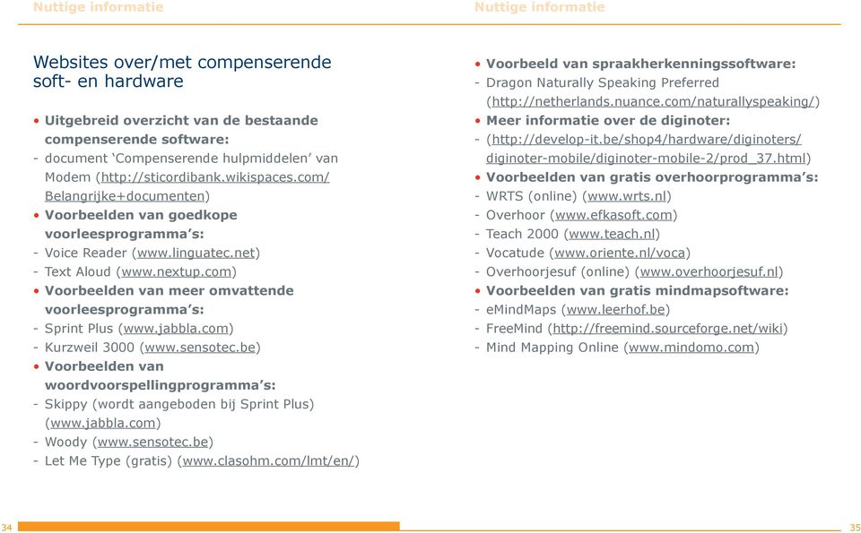 com) Voorbeelden van meer omvattende voorleesprogramma s: - Sprint Plus (www.jabbla.com) - Kurzweil 3000 (www.sensotec.