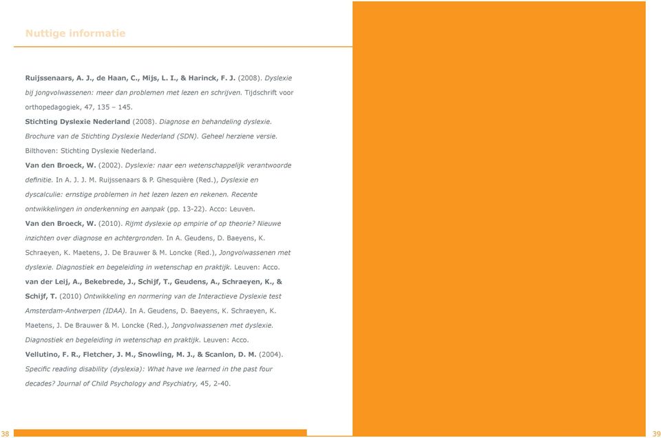 Bilthoven: Stichting Dyslexie Nederland. Van den Broeck, W. (2002). Dyslexie: naar een wetenschappelijk verantwoorde definitie. In A. J. J. M. Ruijssenaars & P. Ghesquière (Red.