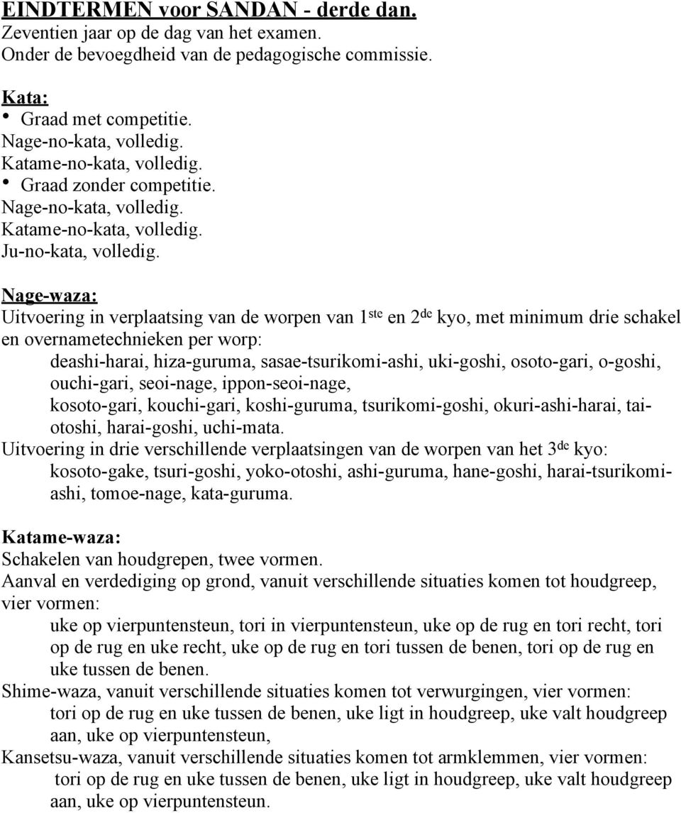 Uitvoering in verplaatsing van de worpen van 1 ste en 2 de kyo, met minimum drie schakel en overnametechnieken per worp: deashi-harai, hiza-guruma, sasae-tsurikomi-ashi, uki-goshi, osoto-gari,