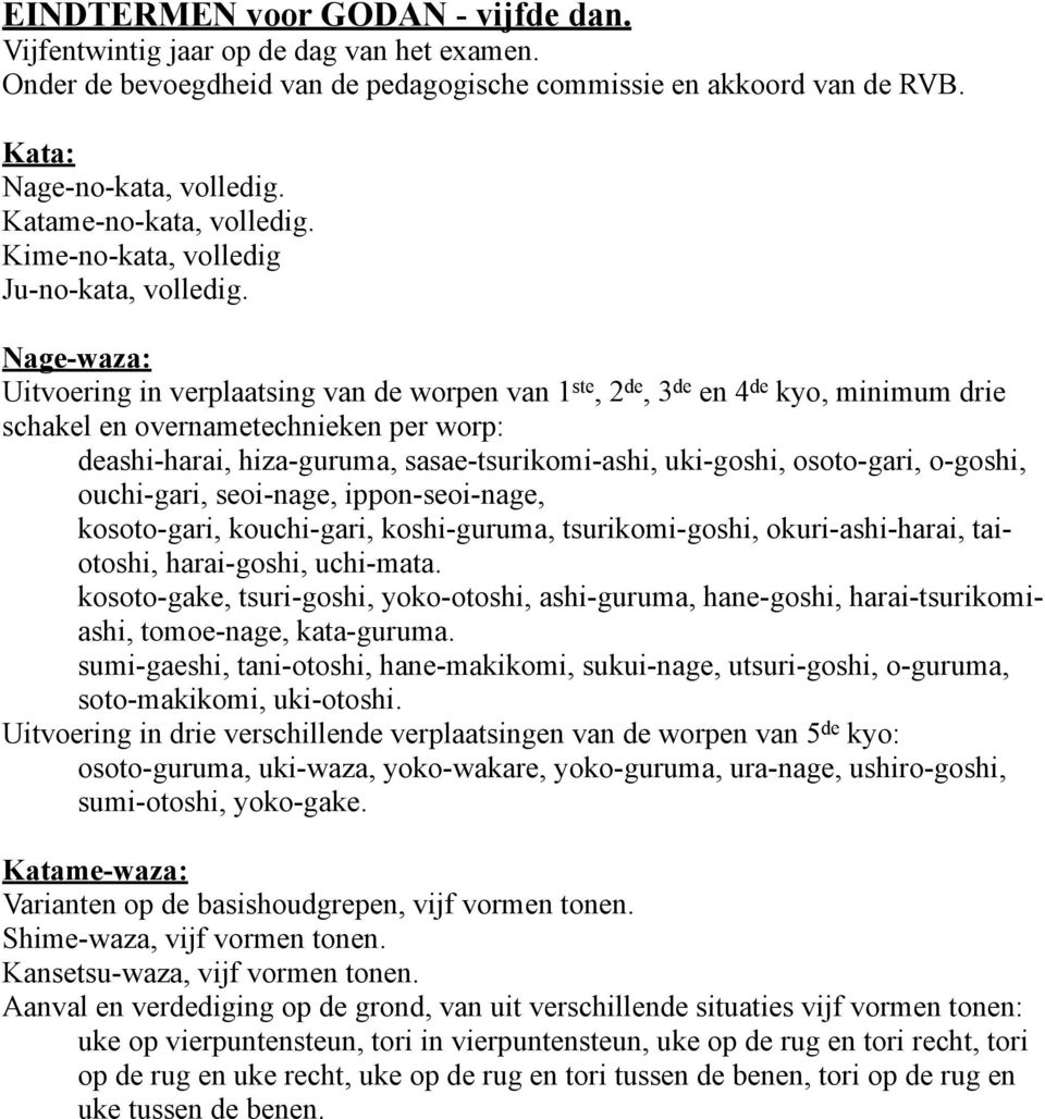 Uitvoering in verplaatsing van de worpen van 1 ste, 2 de, 3 de en 4 de kyo, minimum drie schakel en overnametechnieken per worp: deashi-harai, hiza-guruma, sasae-tsurikomi-ashi, uki-goshi,