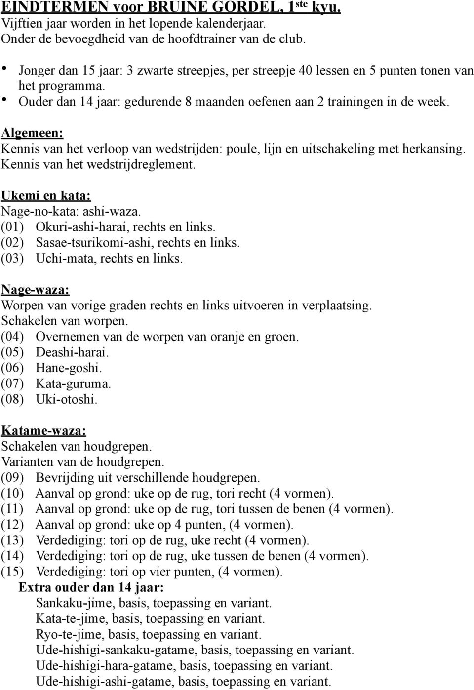 Algemeen: Kennis van het verloop van wedstrijden: poule, lijn en uitschakeling met herkansing. Kennis van het wedstrijdreglement. Ukemi en kata: Nage-no-kata: ashi-waza.