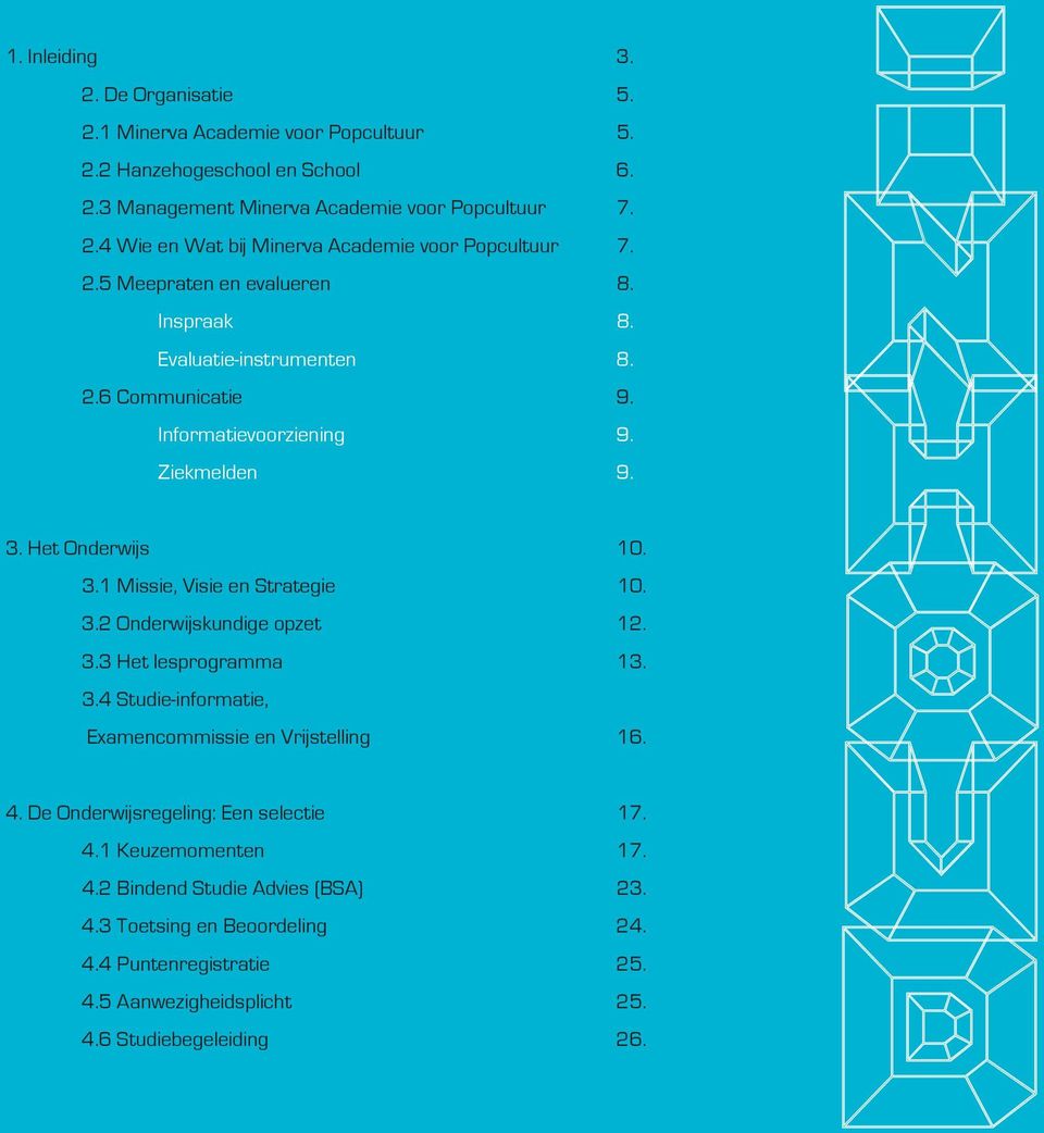 3.2 Onderwijskundige opzet 12. 3.3 Het lesprogramma 13. 3.4 Studie-informatie, Examencommissie en Vrijstelling 16. 4. De Onderwijsregeling: Een selectie 17. 4.1 Keuzemomenten 17. 4.2 Bindend Studie Advies (BSA) 23.