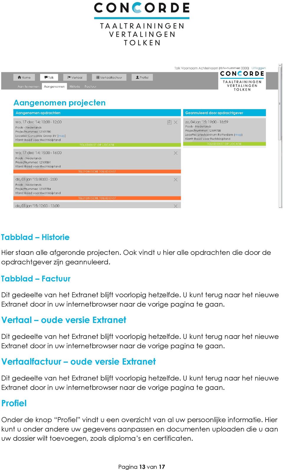 Vertaal oude versie Extranet Dit gedeelte van het Extranet blijft voorlopig hetzelfde. U kunt terug naar het nieuwe Extranet door in uw internetbrowser naar de vorige pagina te gaan.