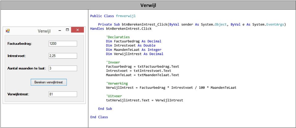 click 'Declaraties Dim Factuurbedrag As Decimal Dim Intrestvoet As Double Dim MaandenTeLaat As Integer Dim VerwijlIntrest As