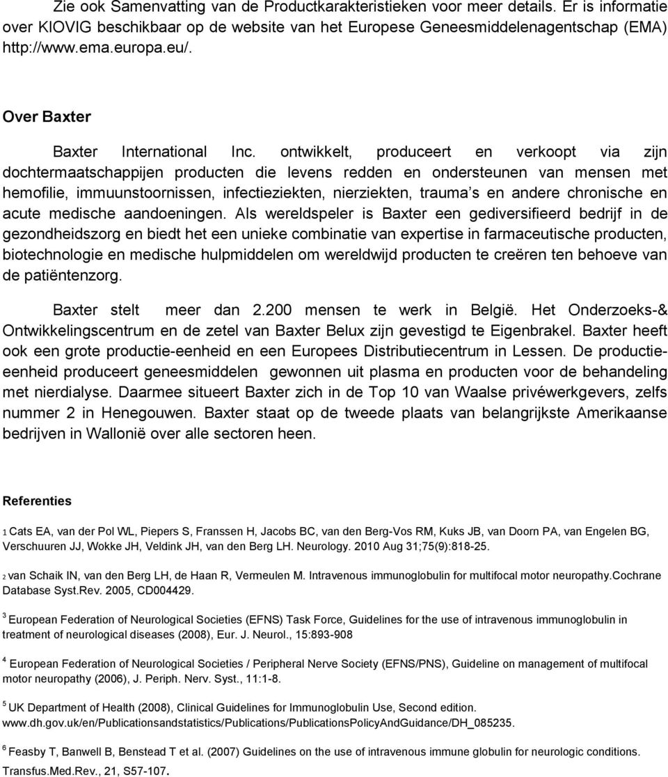 ontwikkelt, produceert en verkoopt via zijn dochtermaatschappijen producten die levens redden en ondersteunen van mensen met hemofilie, immuunstoornissen, infectieziekten, nierziekten, trauma s en