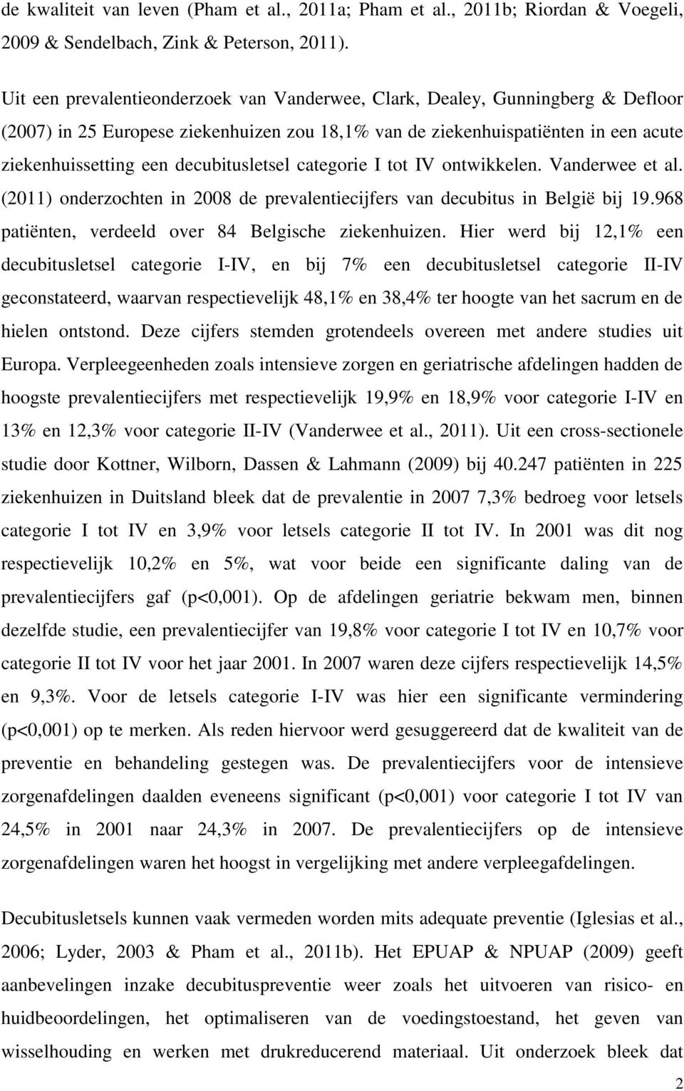 decubitusletsel categorie I tot IV ontwikkelen. Vanderwee et al. (2011) onderzochten in 2008 de prevalentiecijfers van decubitus in België bij 19.