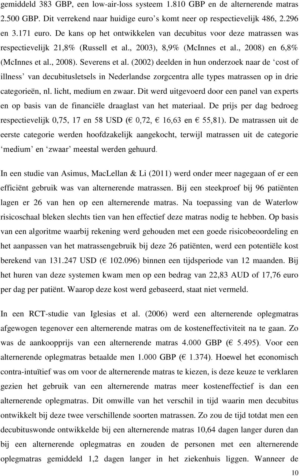 (2002) deelden in hun onderzoek naar de cost of illness van decubitusletsels in Nederlandse zorgcentra alle types matrassen op in drie categorieën, nl. licht, medium en zwaar.