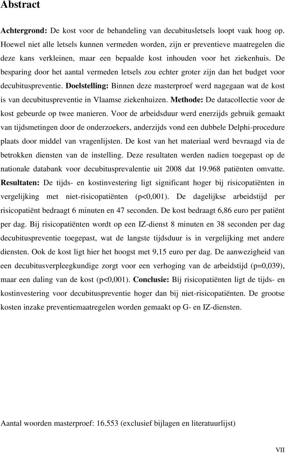 De besparing door het aantal vermeden letsels zou echter groter zijn dan het budget voor decubituspreventie.