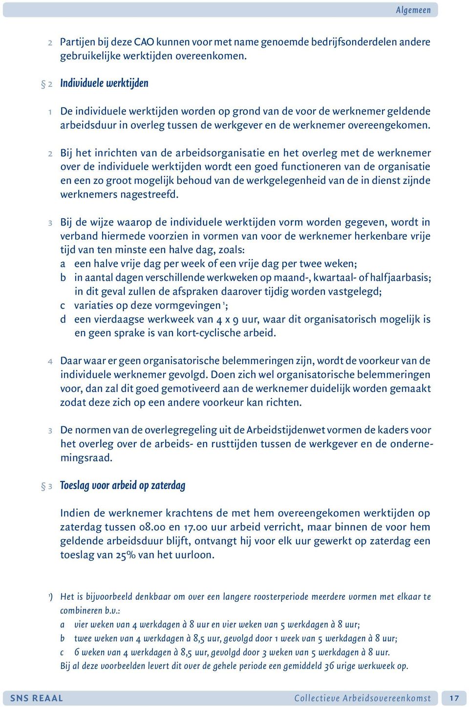 2 Bij het inrichten van de arbeidsorganisatie en het overleg met de werknemer over de individuele werktijden wordt een goed functioneren van de organisatie en een zo groot mogelijk behoud van de