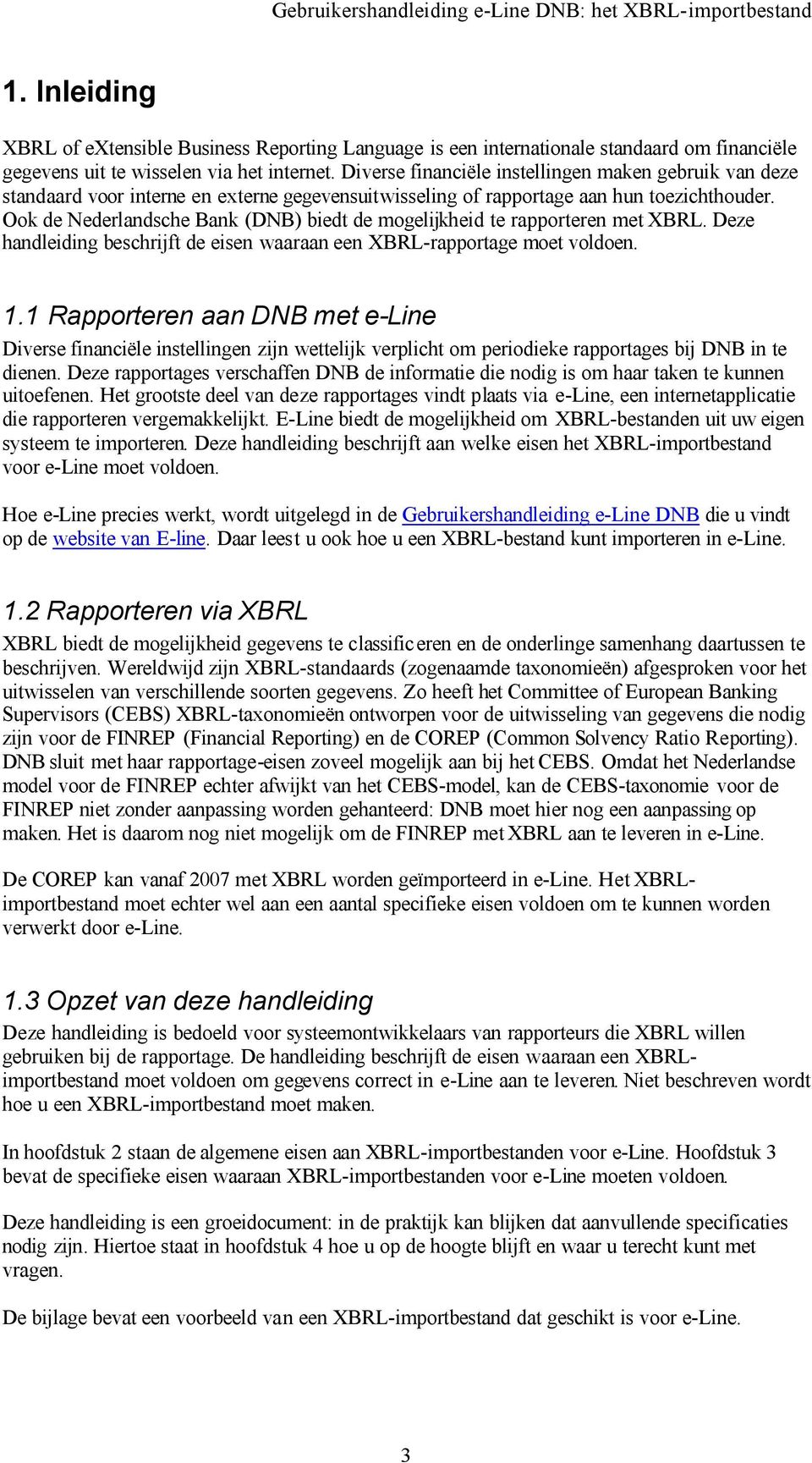 Ook de Nederlandsche Bank (DNB) biedt de mogelijkheid te rapporteren met XBRL. Deze handleiding beschrijft de eisen waaraan een XBRL-rapportage moet voldoen. 1.