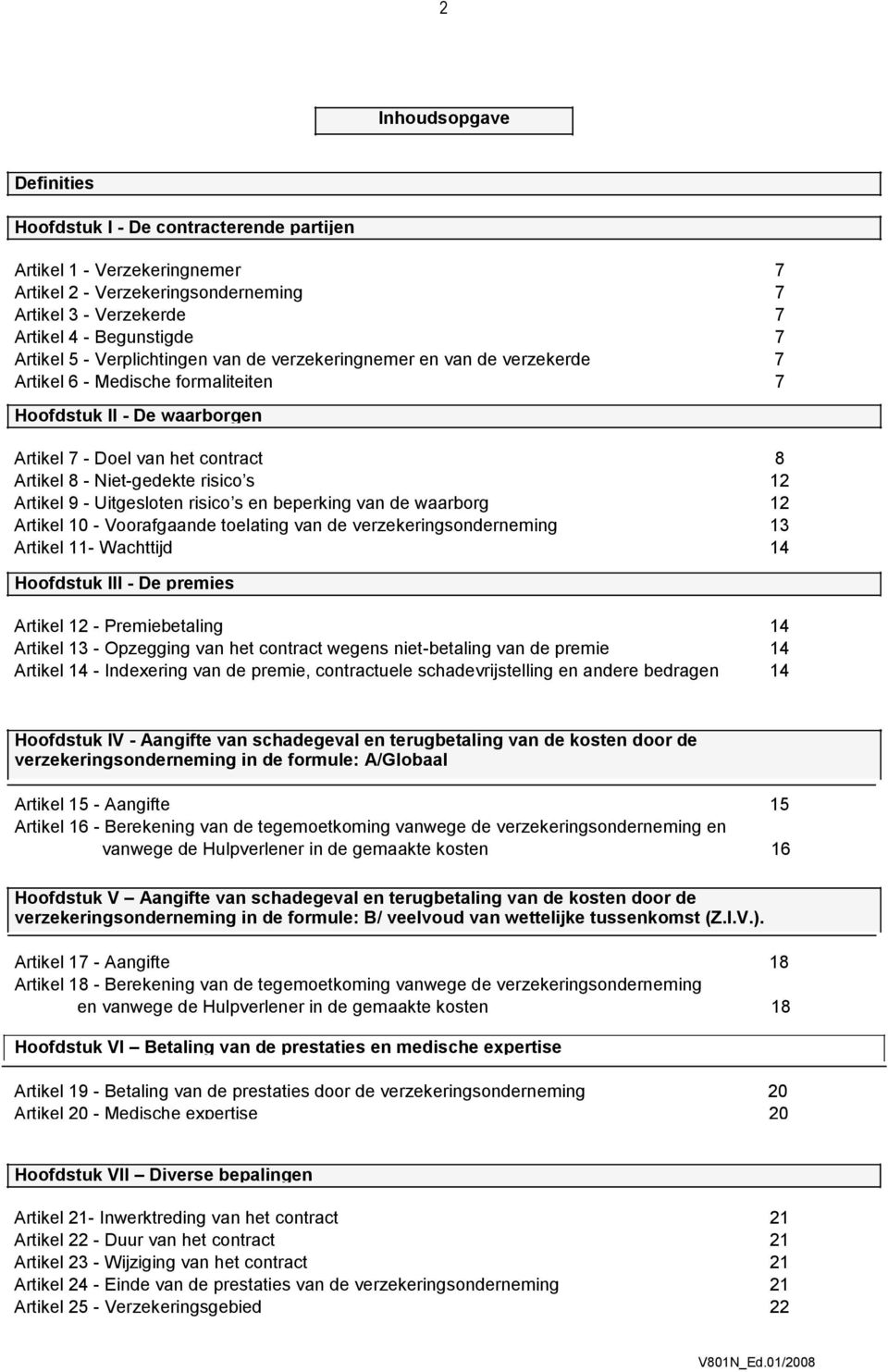 12 Artikel 9 - Uitgesloten risico s en beperking van de waarborg 12 Artikel 10 - Voorafgaande toelating van de verzekeringsonderneming 13 Artikel 11- Wachttijd 14 Hoofdstuk III - De premies Artikel