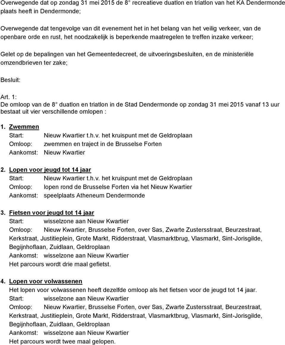 ministeriële omzendbrieven ter zake; Besluit: Art. 1: De omloop van de 8 duatlon en triatlon in de Stad Dendermonde op zondag 31 mei 2015 vanaf 13 uur bestaat uit vier verschillende omlopen : 1.