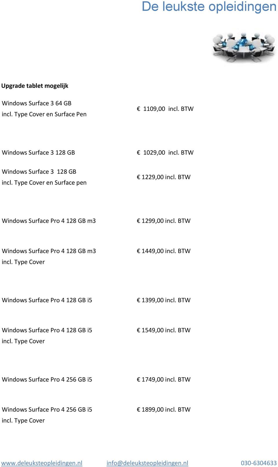 BTW Windows Surface Pro 4 128 GB m3 1449,00 incl. BTW Windows Surface Pro 4 128 GB i5 1399,00 incl.