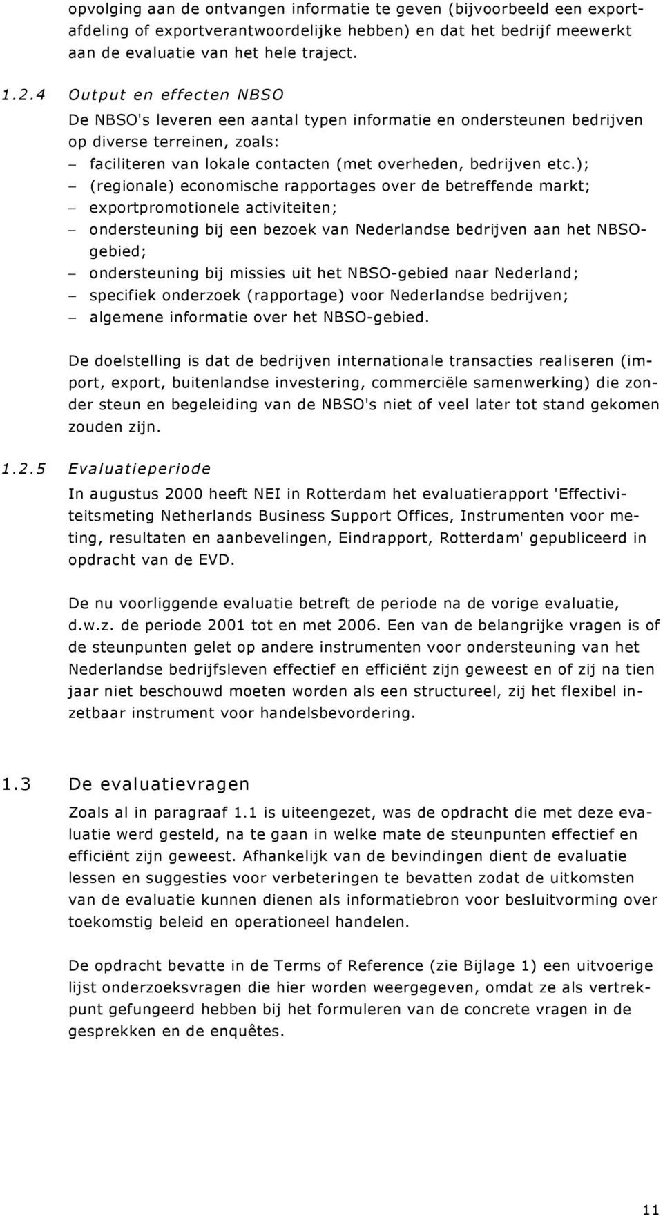 ); (regionale) economische rapportages over de betreffende markt; exportpromotionele activiteiten; ondersteuning bij een bezoek van Nederlandse bedrijven aan het NBSOgebied; ondersteuning bij missies