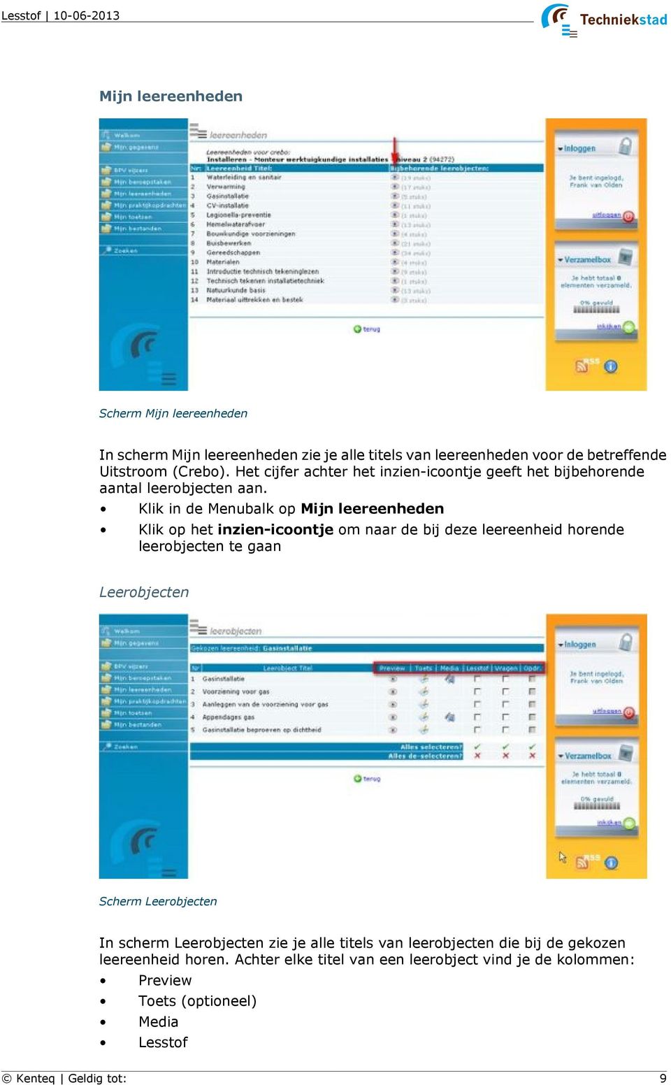 Klik in de Menubalk op Mijn leereenheden Klik op het inzien-icoontje om naar de bij deze leereenheid horende leerobjecten te gaan Leerobjecten Scherm