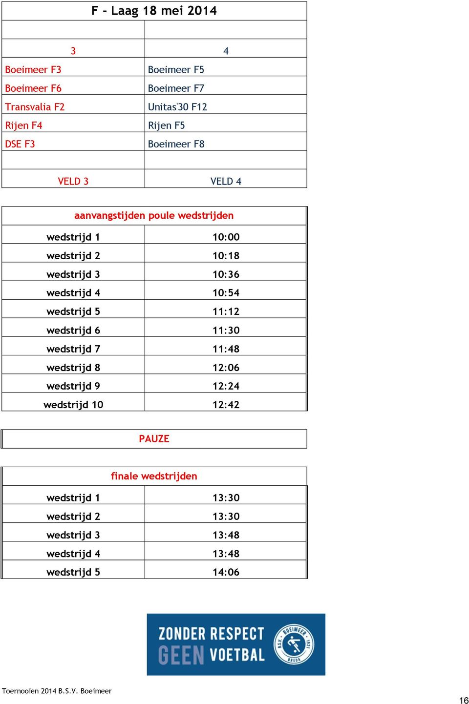 10:36 wedstrijd 4 10:54 wedstrijd 5 11:12 wedstrijd 6 11:30 wedstrijd 7 11:48 wedstrijd 8 12:06 wedstrijd 9 12:24