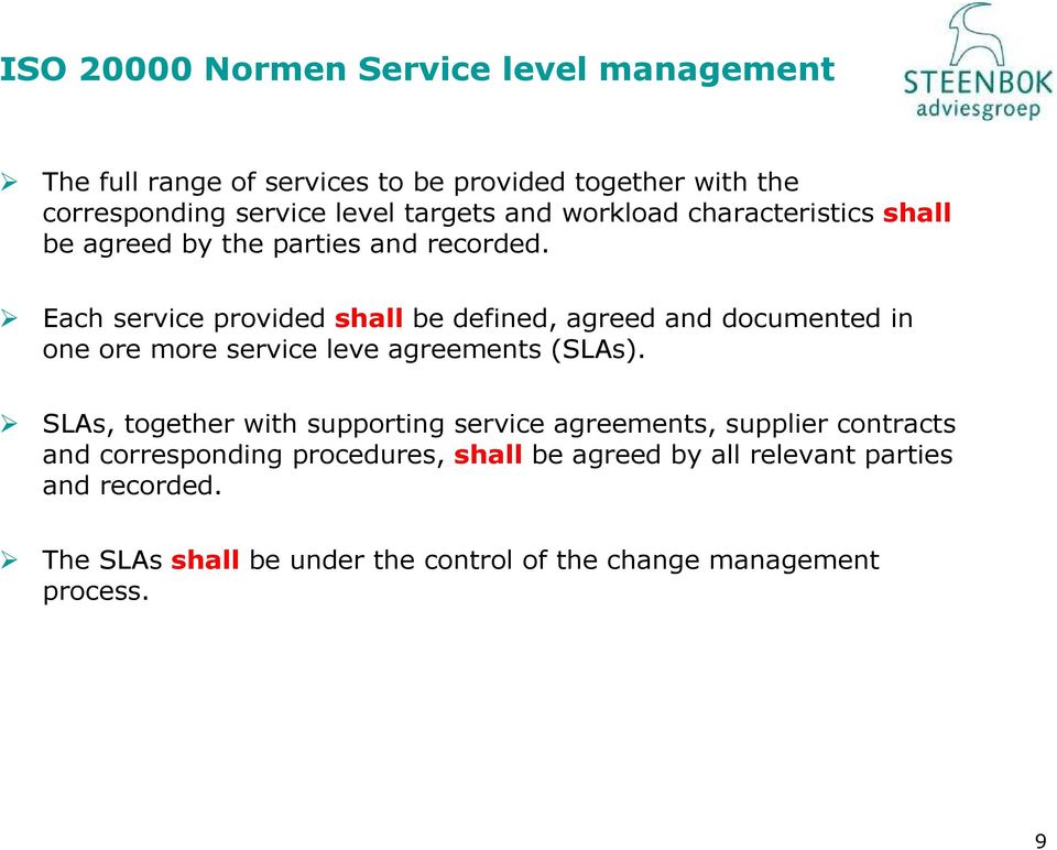 Each service provided shall be defined, agreed and documented in one ore more service leve agreements (SLAs).