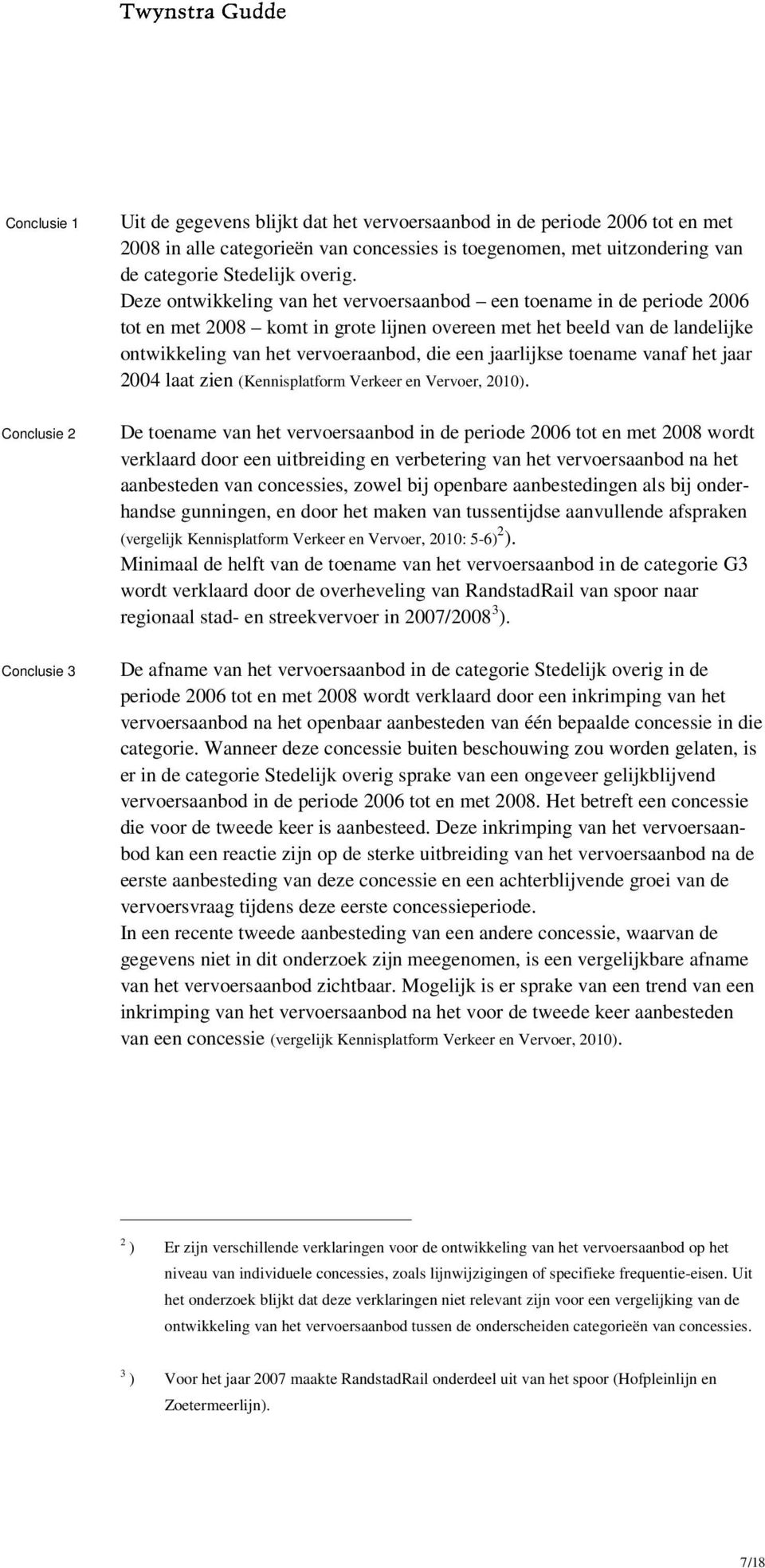 Deze ontwikkeling van het vervoersaanbod een toename in de periode 2006 tot en met 2008 komt in grote lijnen overeen met het beeld van de landelijke ontwikkeling van het vervoeraanbod, die een