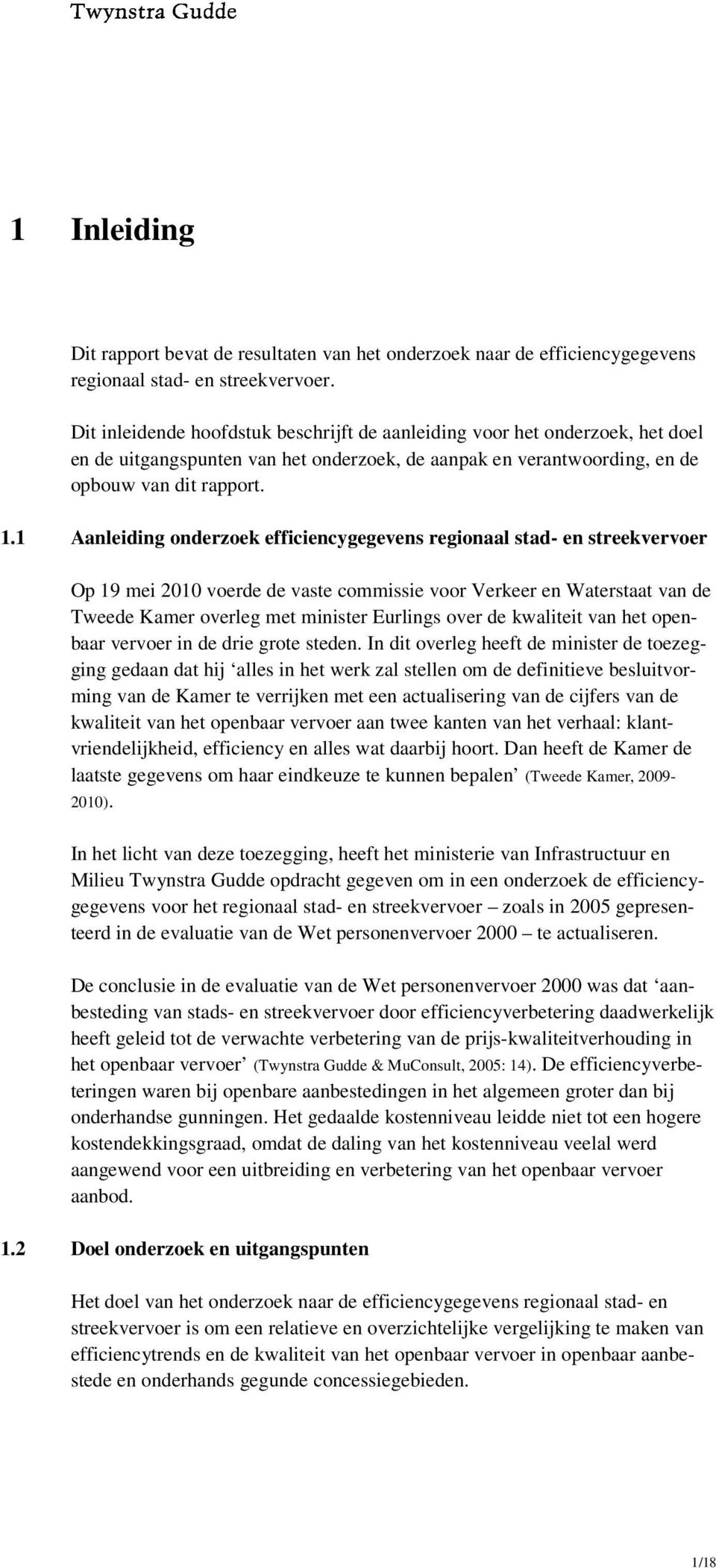 1 Aanleiding onderzoek efficiencygegevens regionaal stad- en streekvervoer Op 19 mei 2010 voerde de vaste commissie voor Verkeer en Waterstaat van de Tweede Kamer overleg met minister Eurlings over