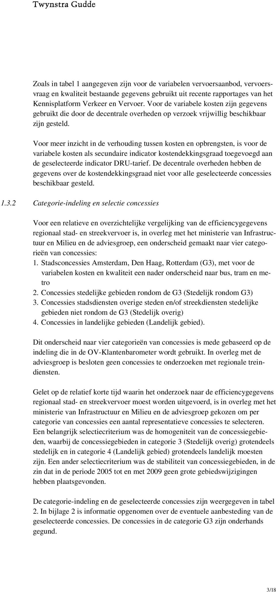 Voor meer inzicht in de verhouding tussen kosten en opbrengsten, is voor de variabele kosten als secundaire indicator kostendekkingsgraad toegevoegd aan de geselecteerde indicator DRU-tarief.