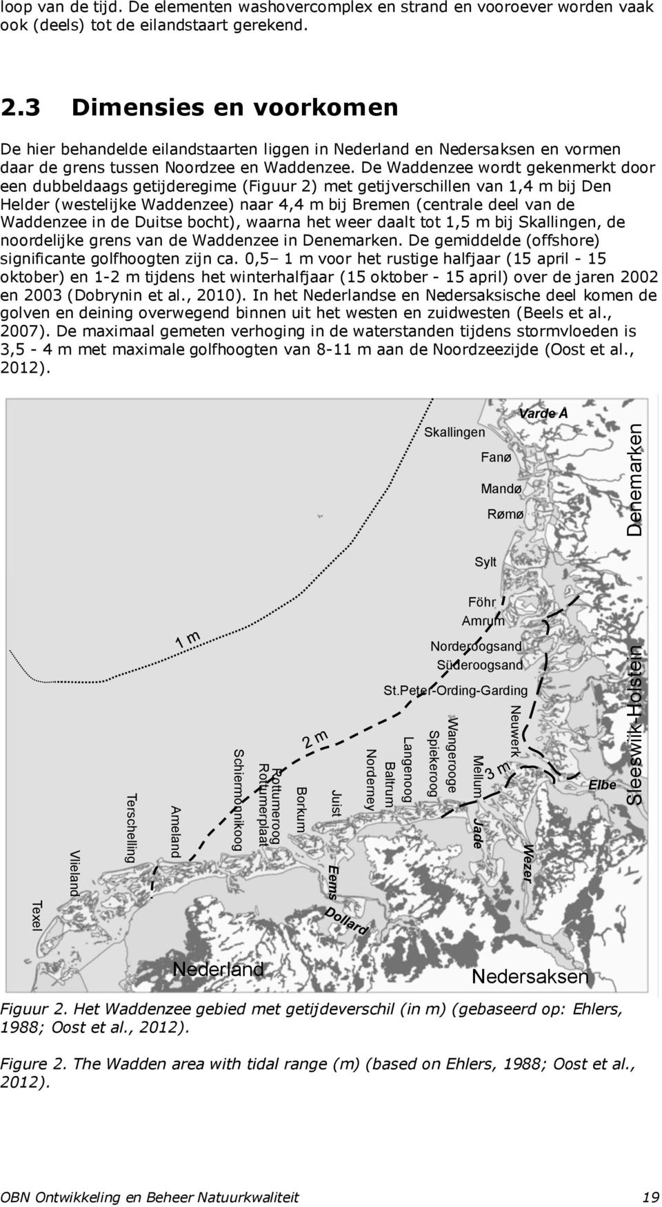 De Waddenzee wordt gekenmerkt door een dubbeldaags getijderegime (Figuur 2) met getijverschillen van 1,4 m bij Den Helder (westelijke Waddenzee) naar 4,4 m bij Bremen (centrale deel van de Waddenzee