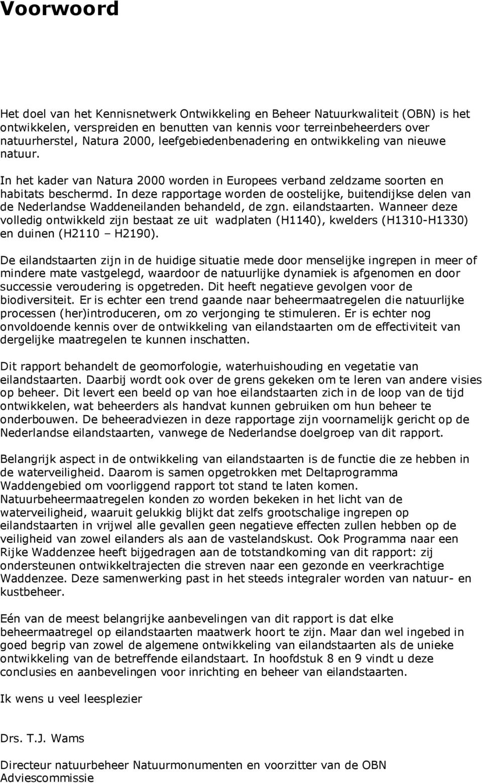 In deze rapportage worden de oostelijke, buitendijkse delen van de Nederlandse Waddeneilanden behandeld, de zgn. eilandstaarten.