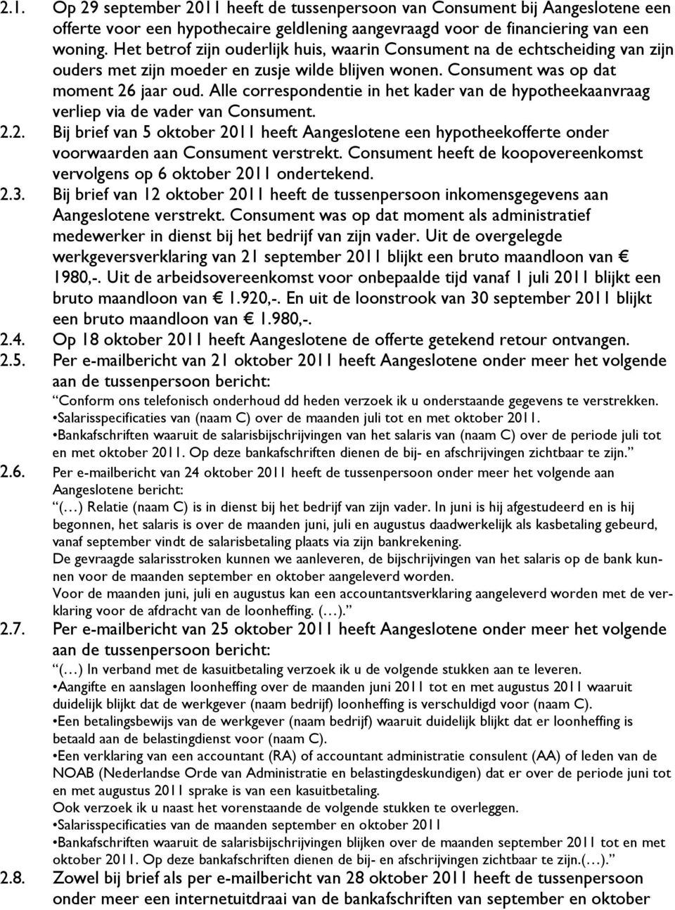 Alle correspondentie in het kader van de hypotheekaanvraag verliep via de vader van Consument. 2.