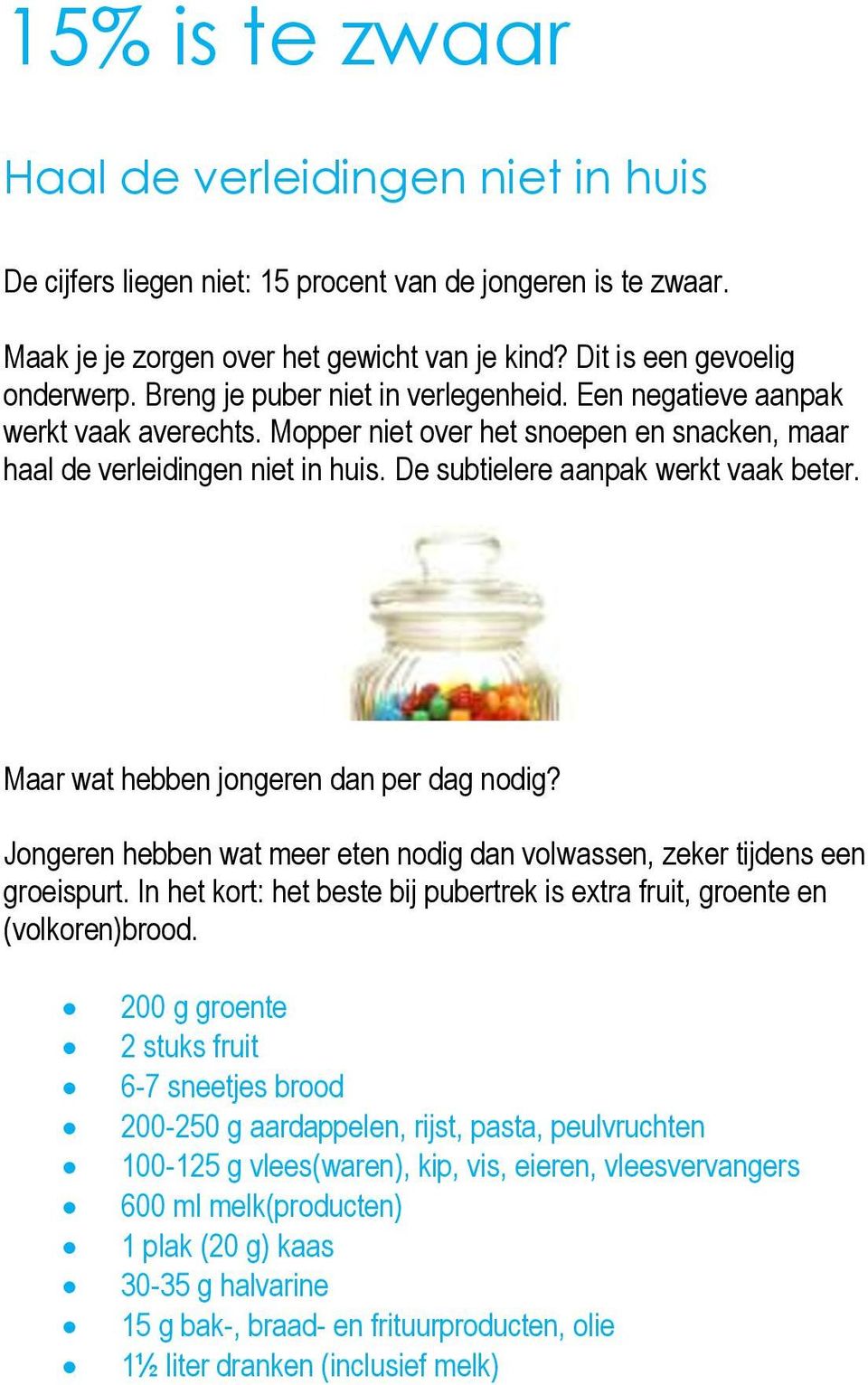 Maar wat hebben jongeren dan per dag nodig? Jongeren hebben wat meer eten nodig dan volwassen, zeker tijdens een groeispurt.