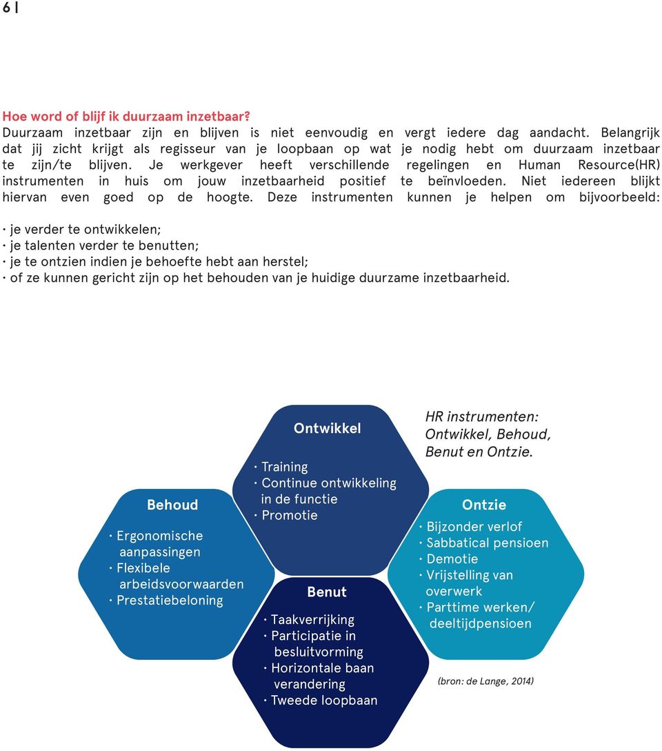 Je werkgever heeft verschillende regelingen en Human Resource(HR) instrumenten in huis om jouw inzetbaarheid positief te beïnvloeden. Niet iedereen blijkt hiervan even goed op de hoogte.