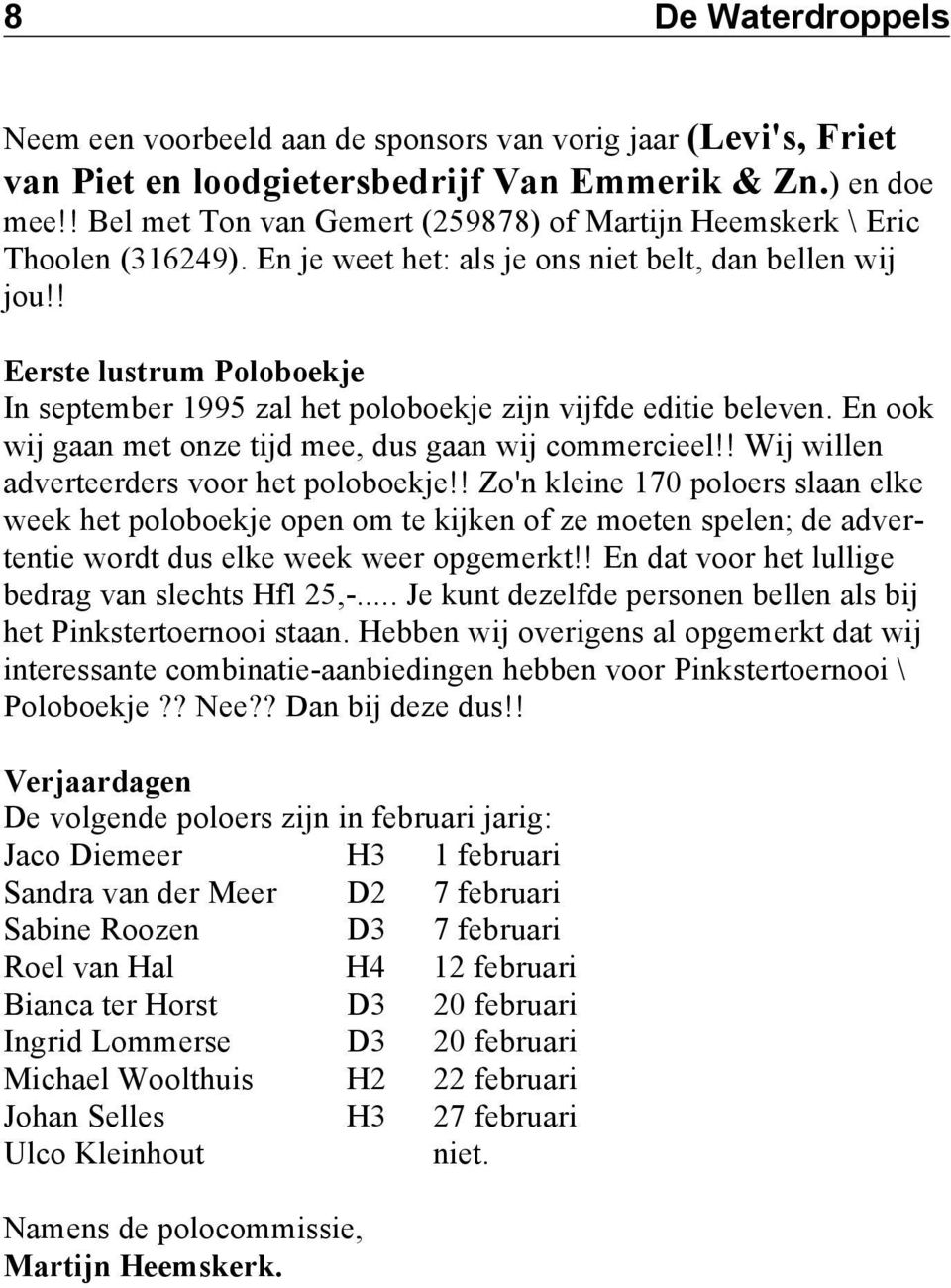 ! Eerste lustrum Poloboekje In september 1995 zal het poloboekje zijn vijfde editie beleven. En ook wij gaan met onze tijd mee, dus gaan wij commercieel!! Wij willen adverteerders voor het poloboekje!