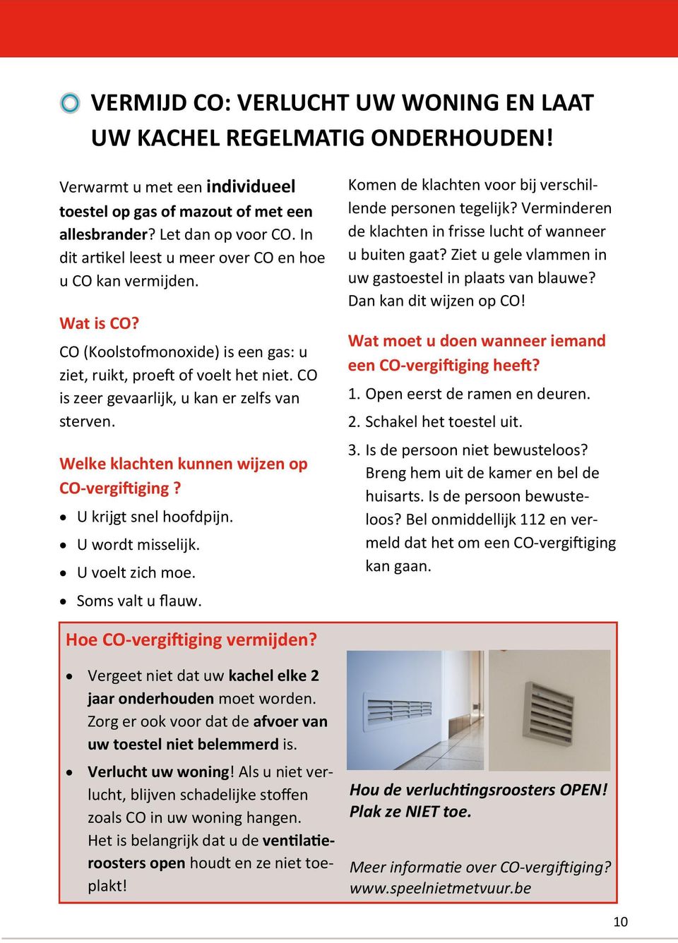 Welke klachten kunnen wijzen op CO-vergiftiging? U krijgt snel hoofdpijn. U wordt misselijk. U voelt zich moe. Soms valt u flauw. Komen de klachten voor bij verschillende personen tegelijk?