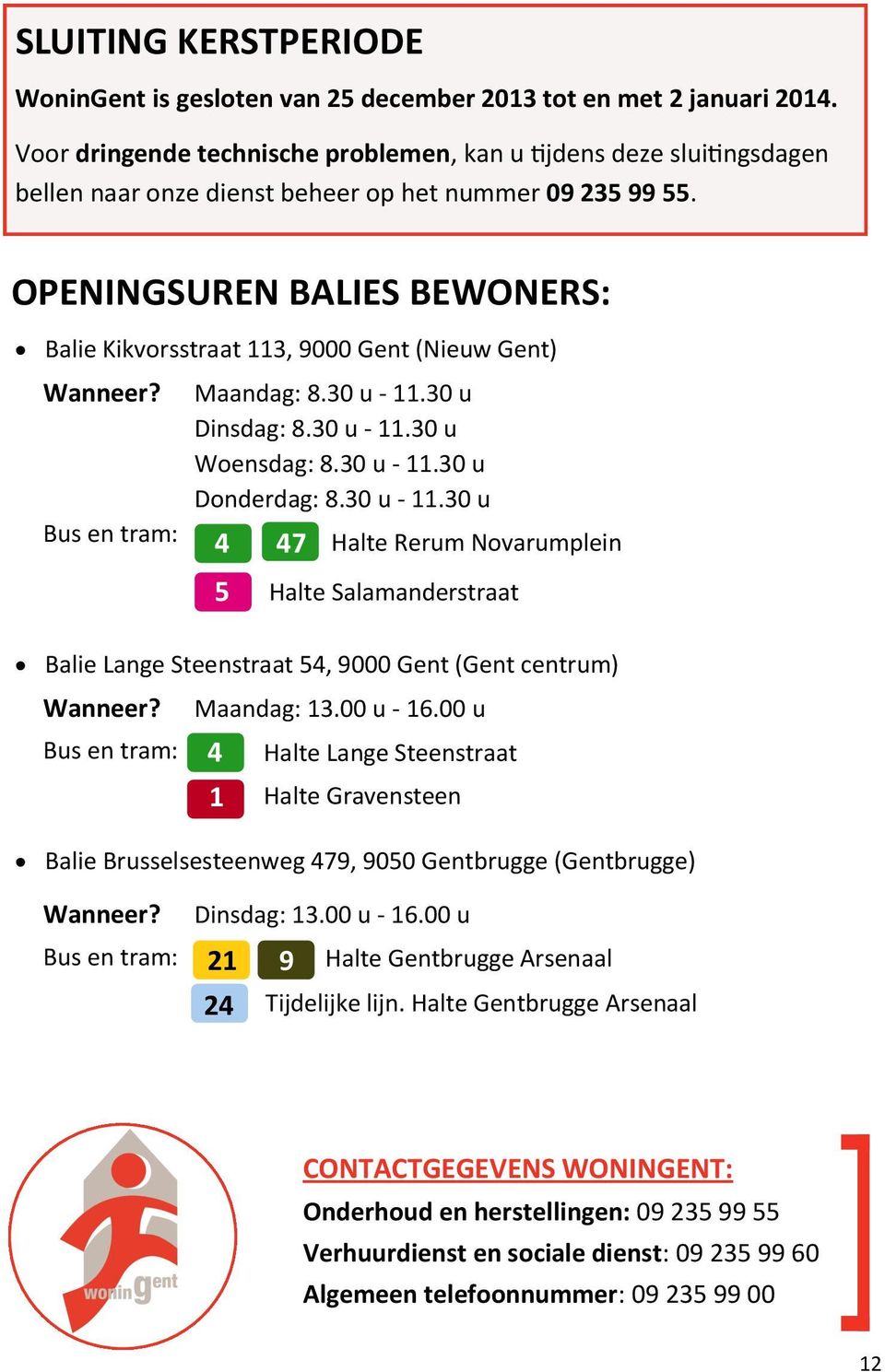 OPENINGSUREN BALIES BEWONERS: Balie Kikvorsstraat 113, 9000 Gent (Nieuw Gent) Wanneer? Bus en tram: Maandag: 8.30 u - 11.30 u Dinsdag: 8.30 u - 11.30 u Woensdag: 8.30 u - 11.30 u Donderdag: 8.