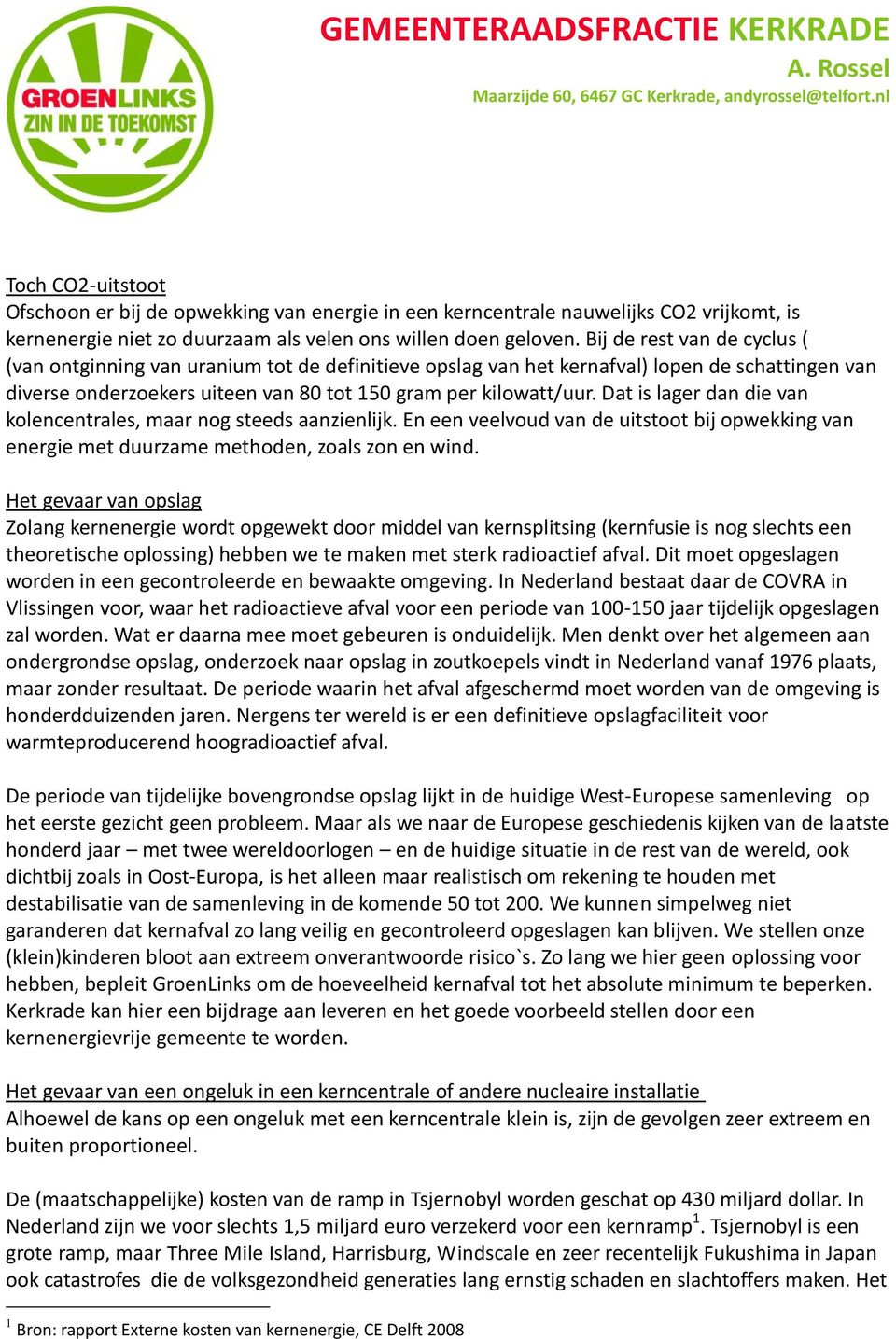 Dat is lager dan die van kolencentrales, maar nog steeds aanzienlijk. En een veelvoud van de uitstoot bij opwekking van energie met duurzame methoden, zoals zon en wind.