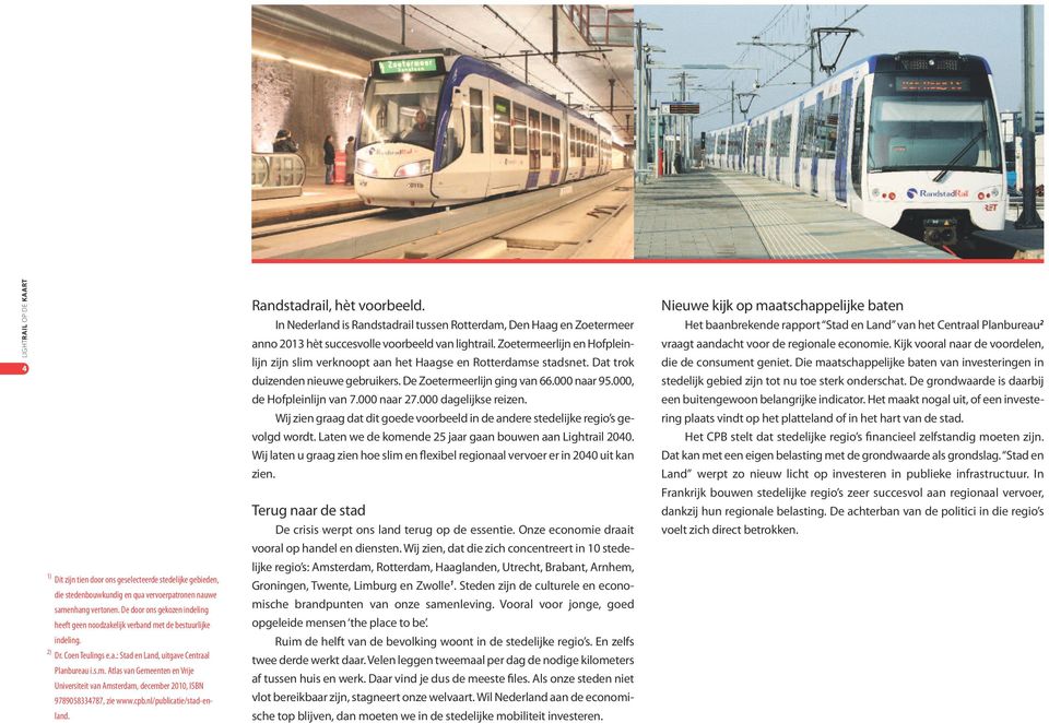 cpb.nl/publicatie/stad-enland. Randstadrail, hèt voorbeeld. In Nederland is Randstadrail tussen Rotterdam, Den Haag en Zoetermeer anno 2013 hèt succesvolle voorbeeld van lightrail.