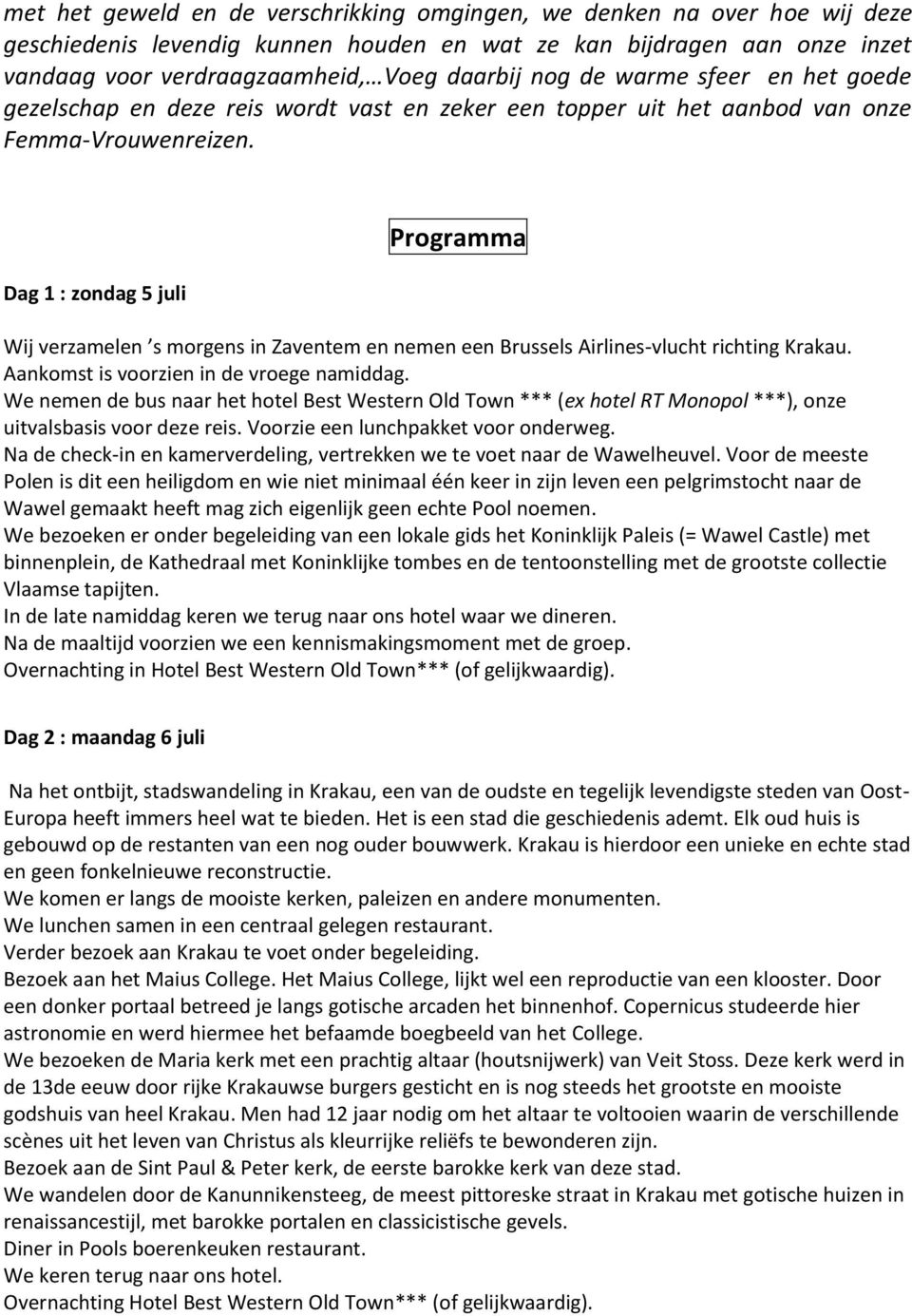 Dag 1 : zondag 5 juli Programma Wij verzamelen s morgens in Zaventem en nemen een Brussels Airlines-vlucht richting Krakau. Aankomst is voorzien in de vroege namiddag.