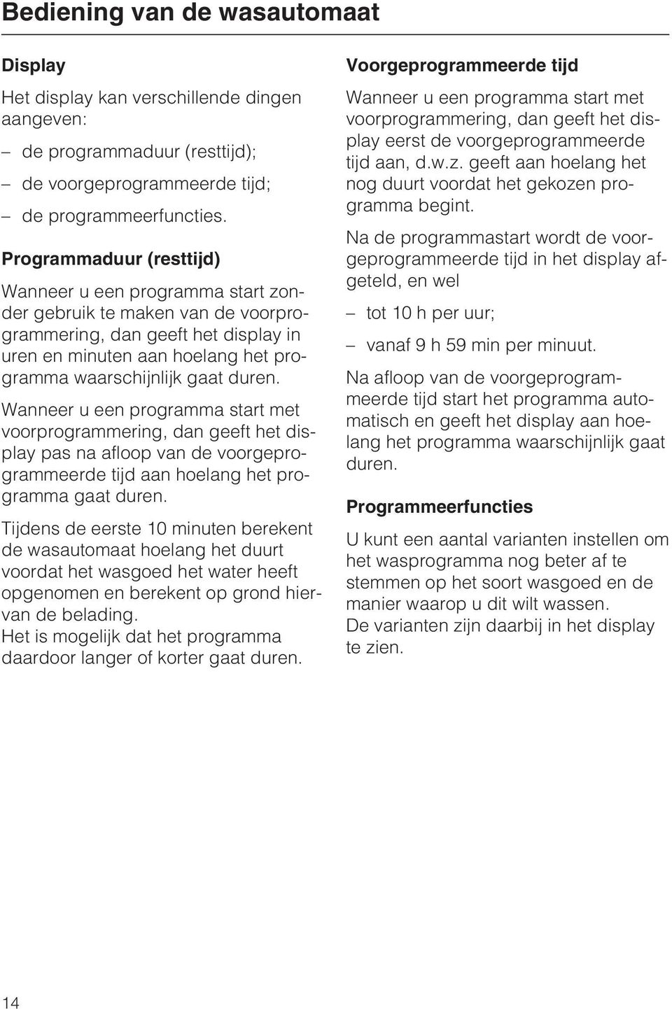 Wanneer u een programma start met voorprogrammering, dan geeft het display pas na afloop van de voorgeprogrammeerde tijd aan hoelang het programma gaat duren.