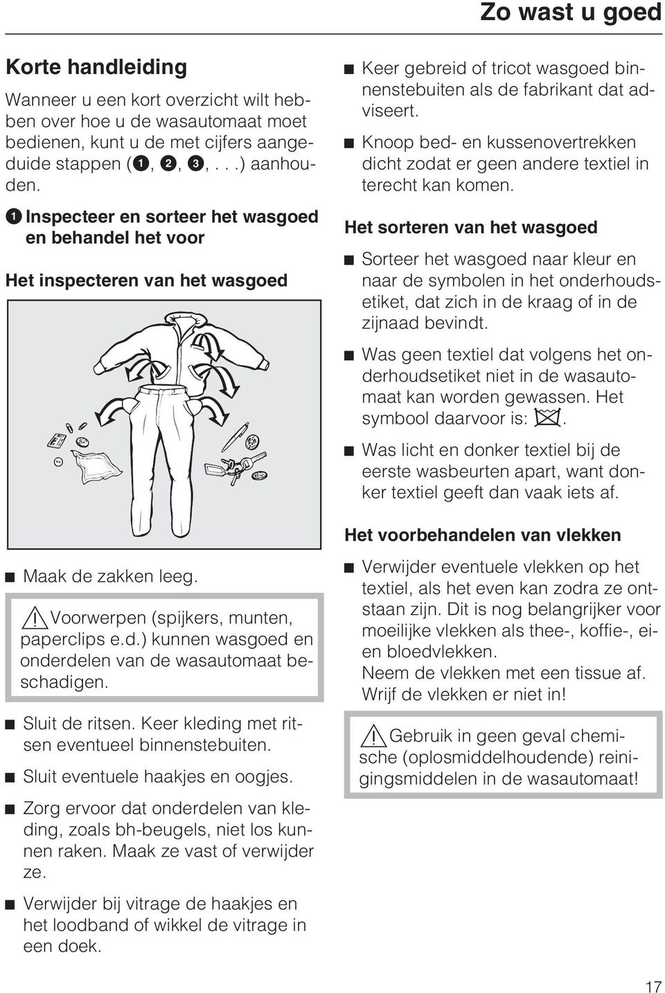 Sluit de ritsen. Keer kleding met ritsen eventueel binnenstebuiten. Sluit eventuele haakjes en oogjes. Zorg ervoor dat onderdelen van kleding, zoals bh-beugels, niet los kunnen raken.