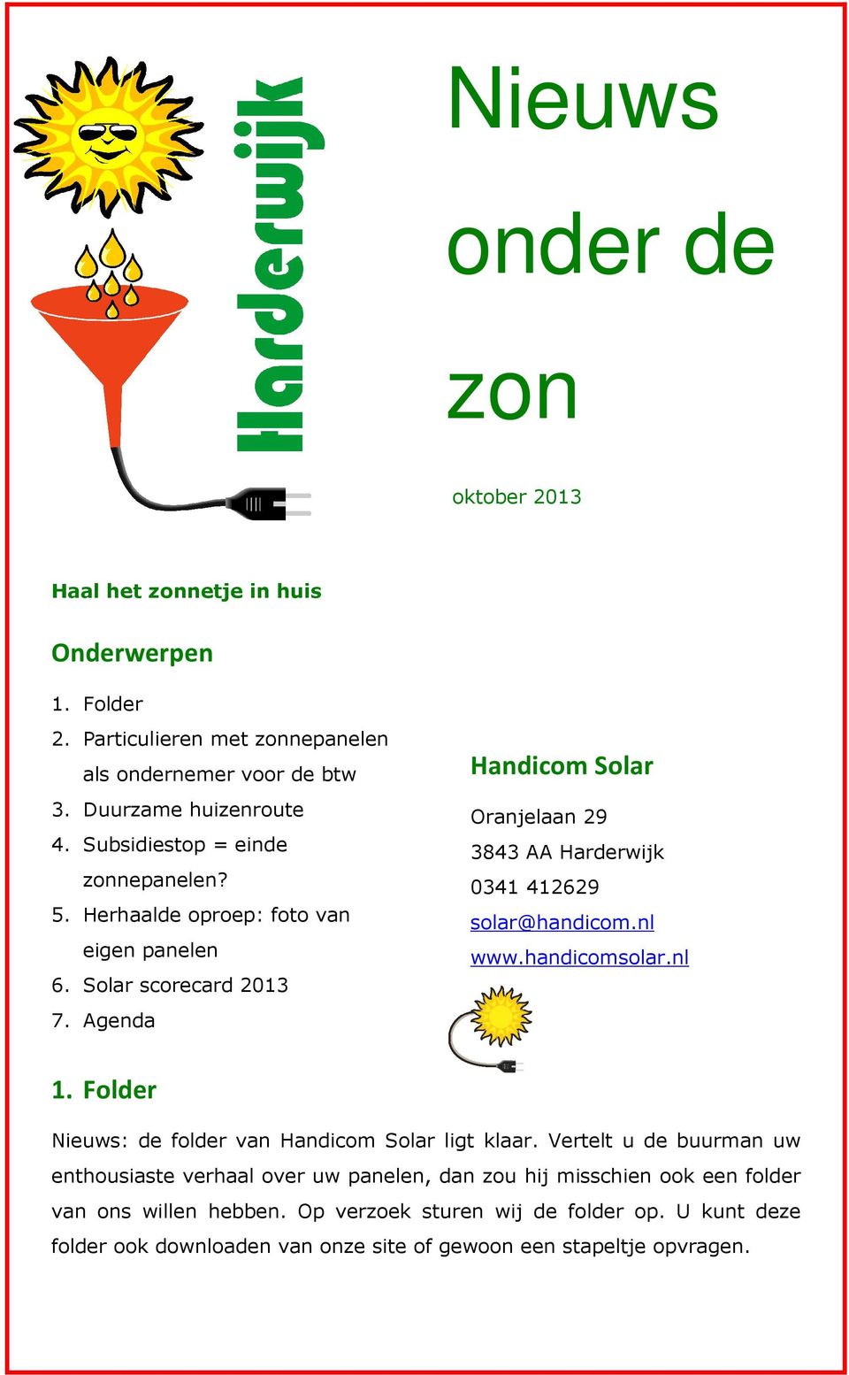 Agenda Handicom Solar Oranjelaan 29 3843 AA Harderwijk 0341412629 solar@handicom.nl www.handicomsolar.nl 1. Folder Nieuws: de folder van Handicom Solar ligt klaar.