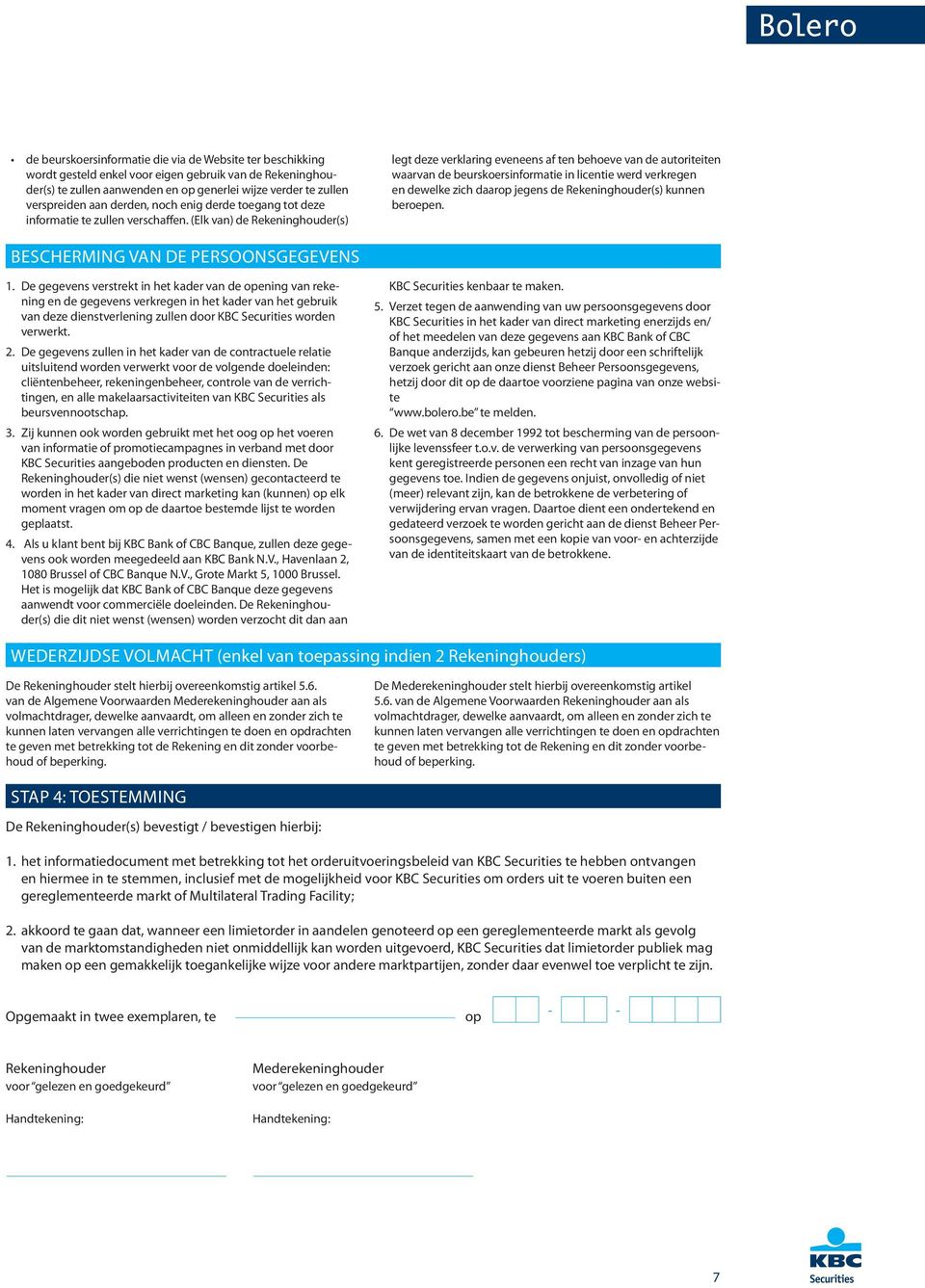 (Elk van) de Rekeninghouder(s) legt deze verklaring eveneens af ten behoeve van de autoriteiten waarvan de beurskoersinformatie in licentie werd verkregen en dewelke zich daarop jegens de