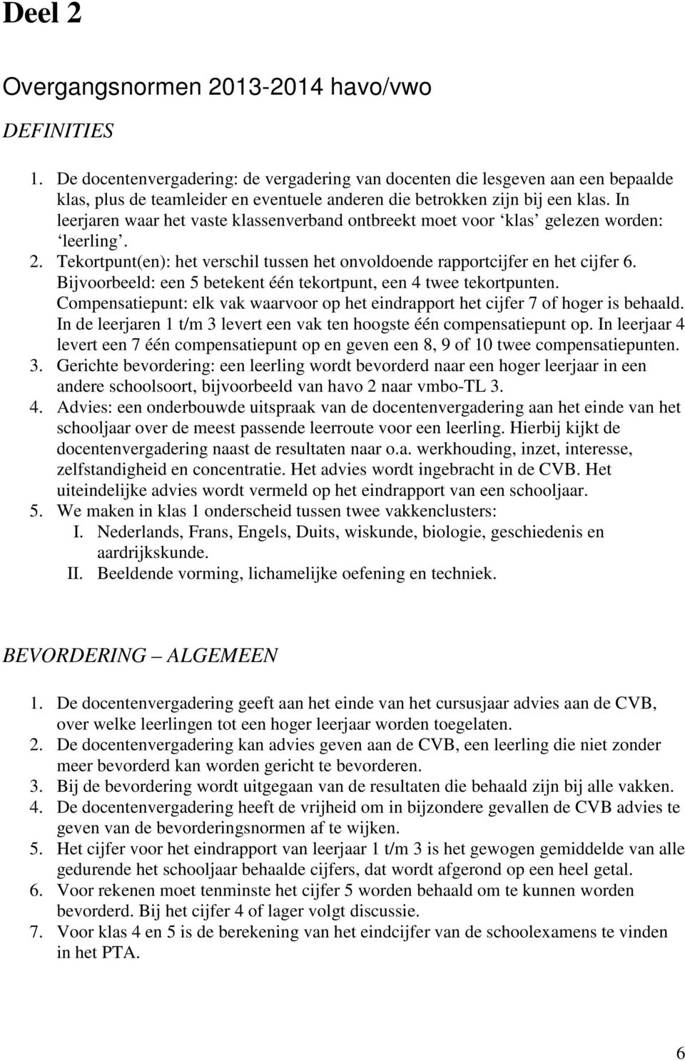 In leerjaren waar het vaste klassenverband ntbreekt met vr klas gelezen wrden: leerling. 2. Tekrtpunt(en): het verschil tussen het nvldende rapprtcijfer en het cijfer 6.