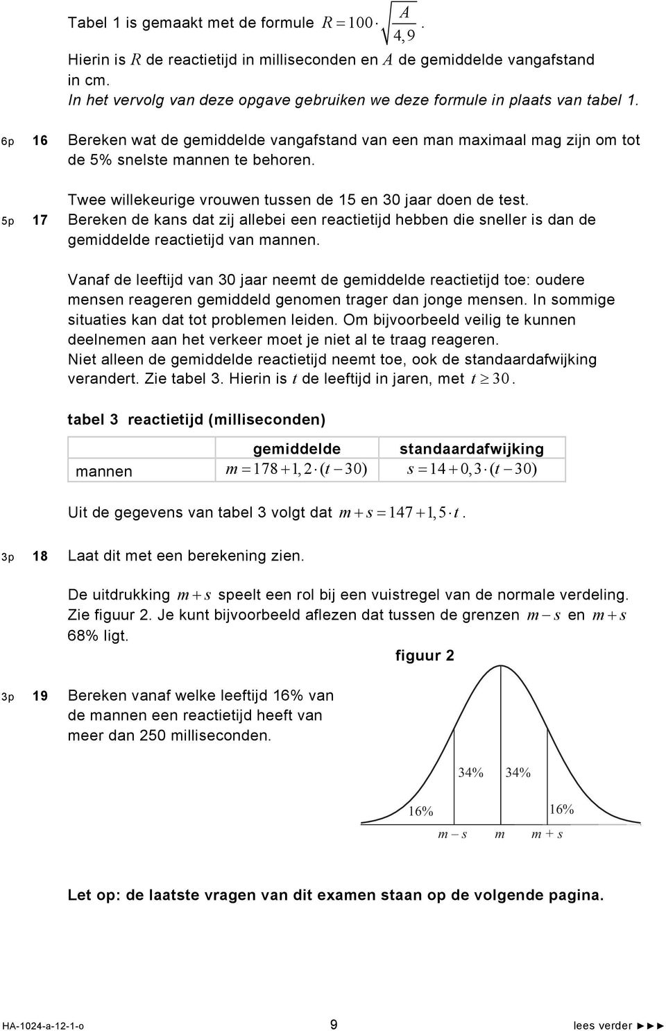 Twee willekeurige vrouwen tussen de 15 en 30 jaar doen de test. 5p 17 Bereken de kans dat zij allebei een reactietijd hebben die sneller is dan de gemiddelde reactietijd van mannen.