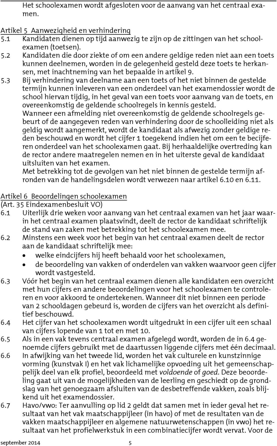 2 Kandidaten die door ziekte of om een andere geldige reden niet aan een toets kunnen deelnemen, worden in de gelegenheid gesteld deze toets te herkansen, met inachtneming van het bepaalde in artikel