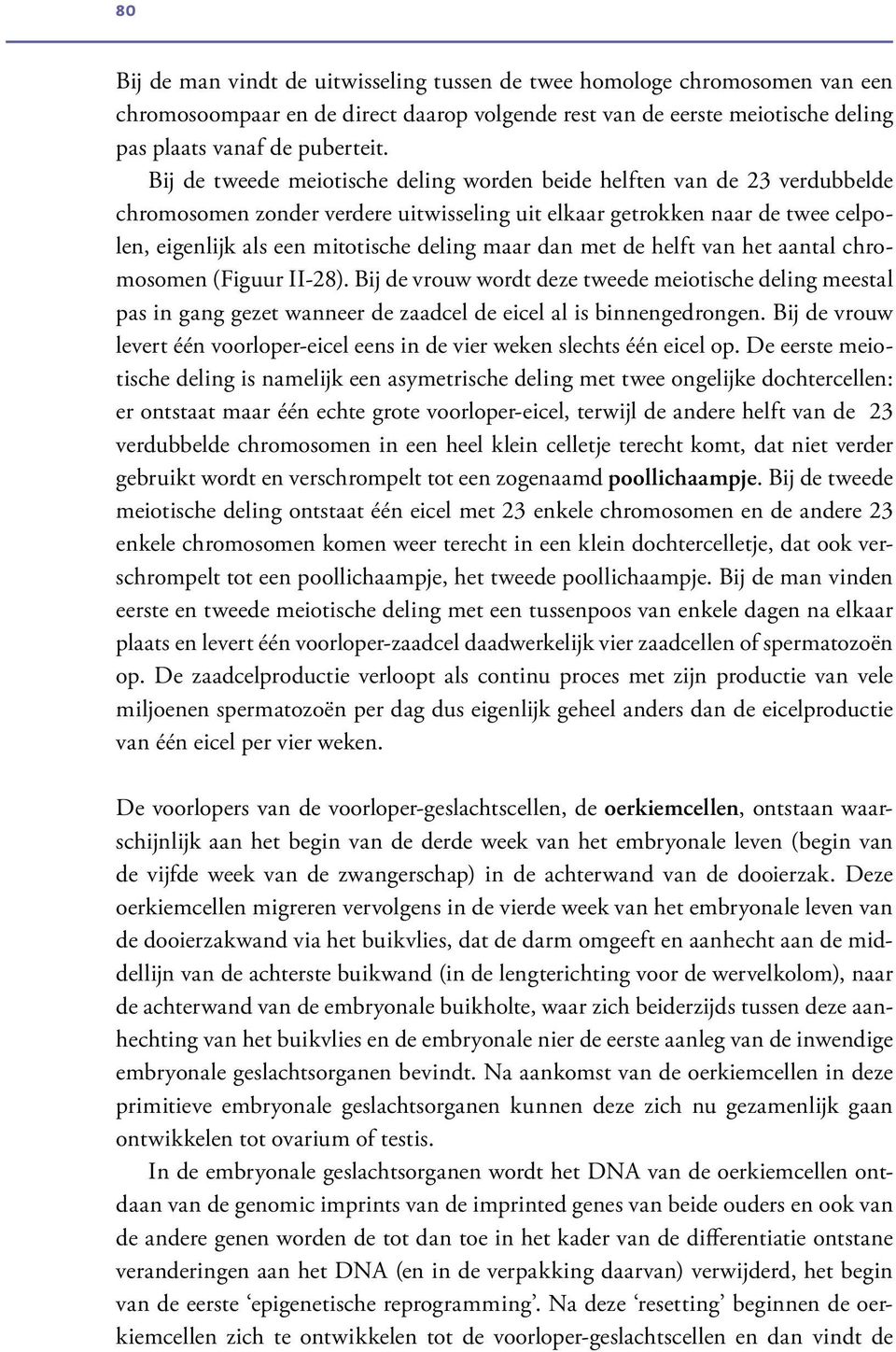 dan met de helft van het aantal chromosomen (Figuur ii-28). Bij de vrouw wordt deze tweede meiotische deling meestal pas in gang gezet wanneer de zaadcel de eicel al is binnengedrongen.