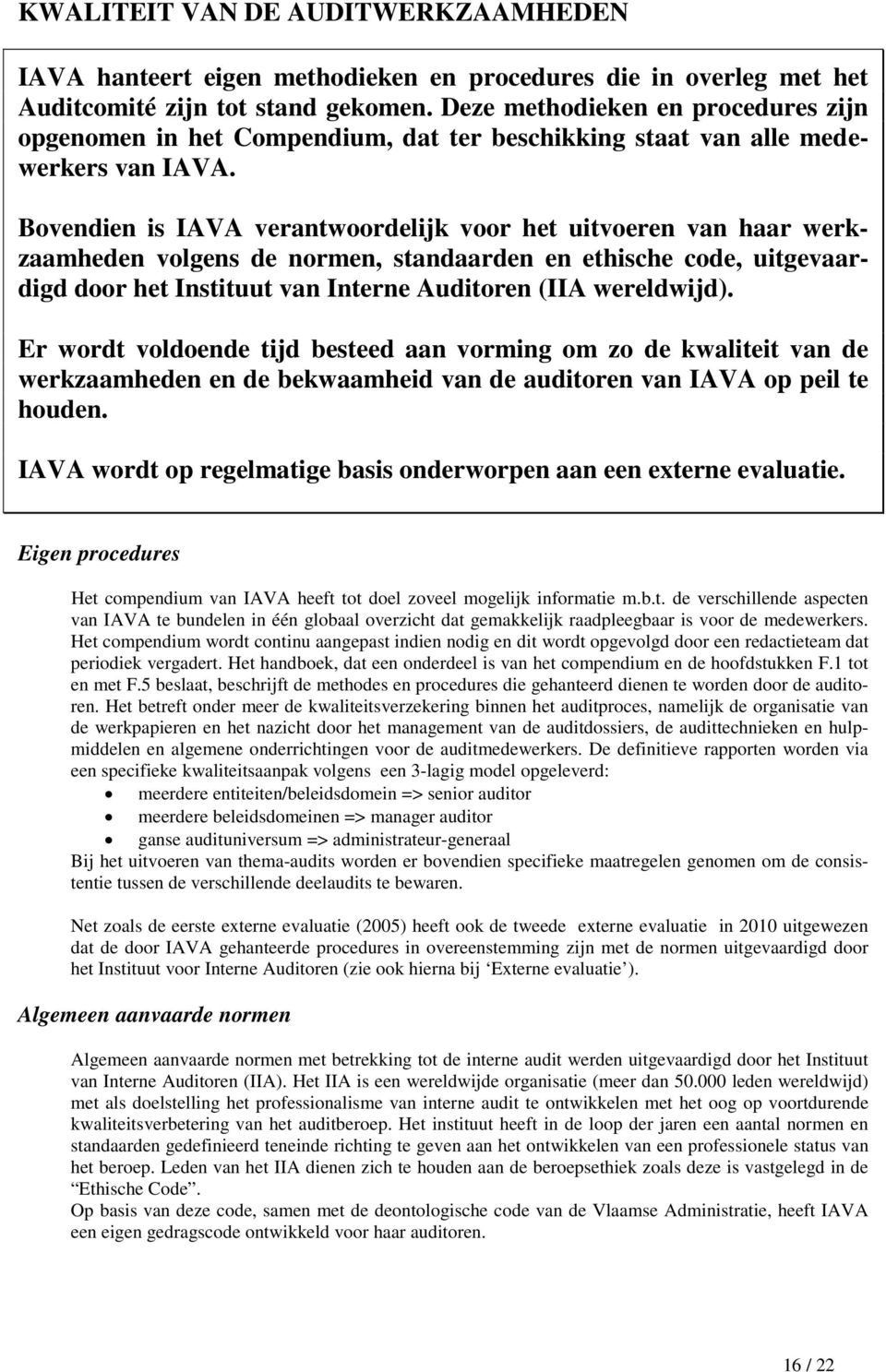 Bovendien is IAVA verantwoordelijk voor het uitvoeren van haar werkzaamheden volgens de normen, standaarden en ethische code, uitgevaardigd door het Instituut van Interne Auditoren (IIA wereldwijd).