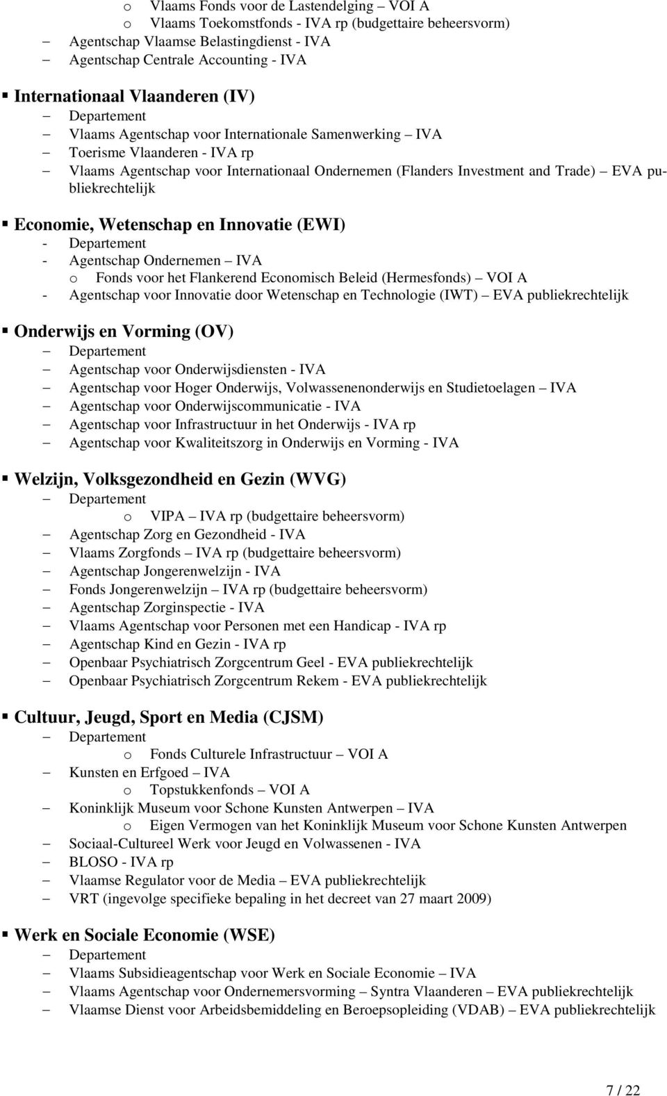 publiekrechtelijk Economie, Wetenschap en Innovatie (EWI) - Departement - Agentschap Ondernemen IVA o Fonds voor het Flankerend Economisch Beleid (Hermesfonds) VOI A - Agentschap voor Innovatie door