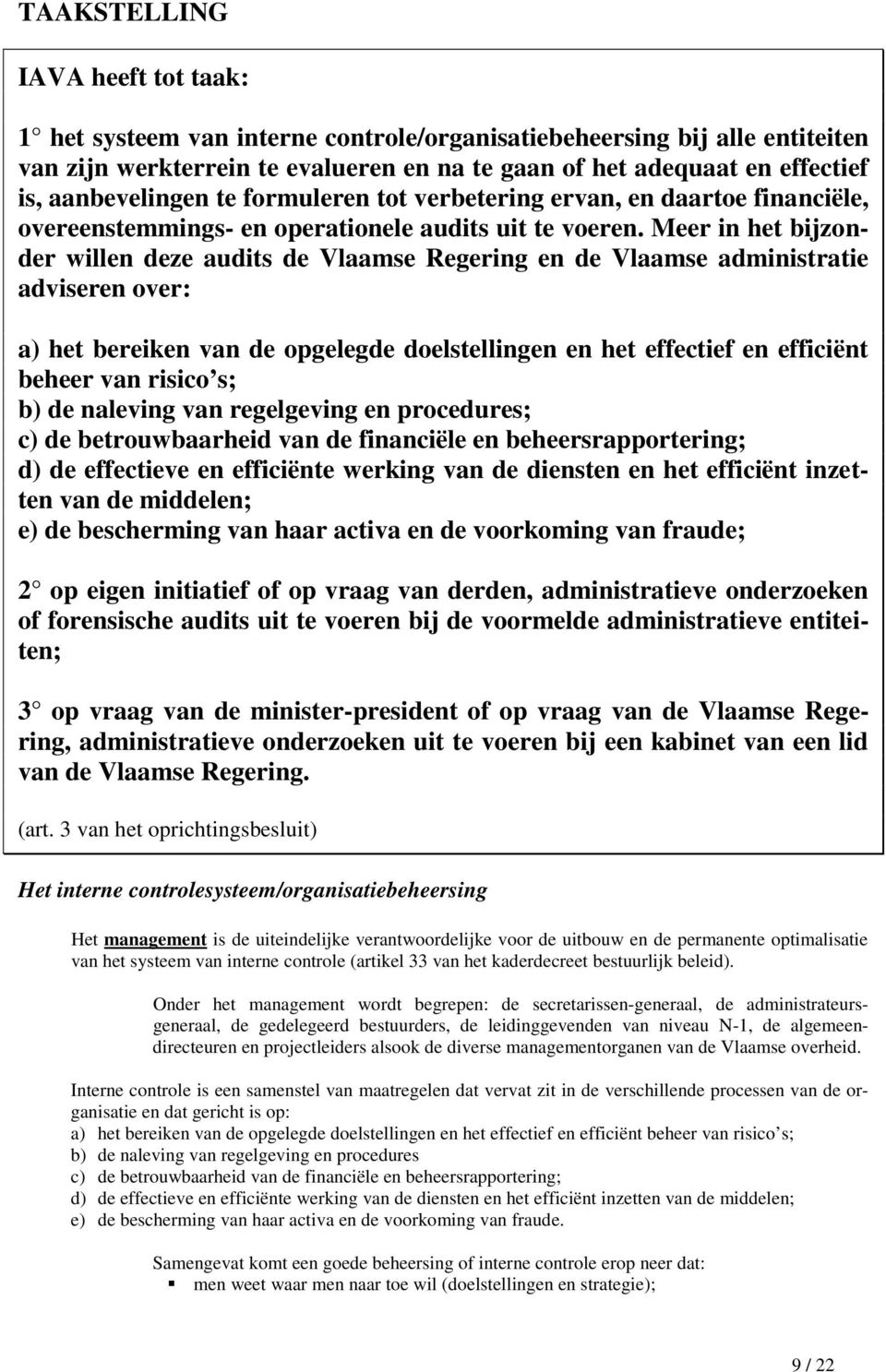 Meer in het bijzonder willen deze audits de Vlaamse Regering en de Vlaamse administratie adviseren over: a) het bereiken van de opgelegde doelstellingen en het effectief en efficiënt beheer van