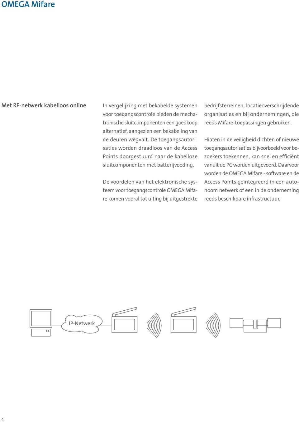 De voordelen van het elektronische systeem voor toegangscontrole OMEGA Mifare komen vooral tot uiting bij uitgestrekte bedrijfsterreinen, locatieoverschrijdende organisaties en bij ondernemingen, die