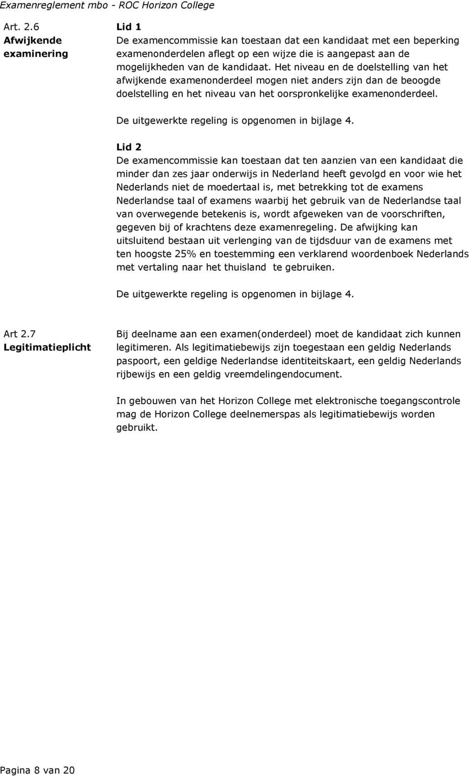 De uitgewerkte regeling is opgenomen in bijlage 4.