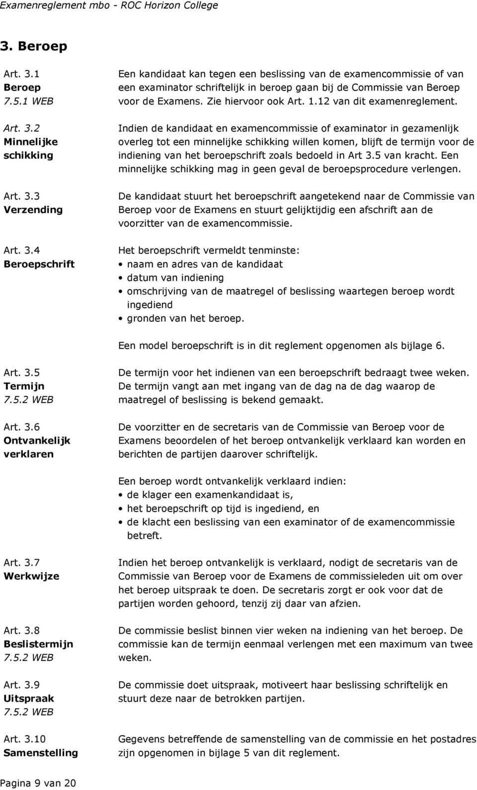 Indien de kandidaat en examencommissie of examinator in gezamenlijk overleg tot een minnelijke schikking willen komen, blijft de termijn voor de indiening van het beroepschrift zoals bedoeld in Art 3.