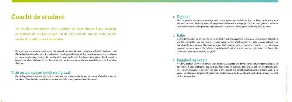 een functiebeperking en het combineren van studie met (top)sport en cultuur. De drempel is laag en we zijn zichtbaar. In ons handelen zijn we bewust van culturele verschillen en we handelen daarnaar.